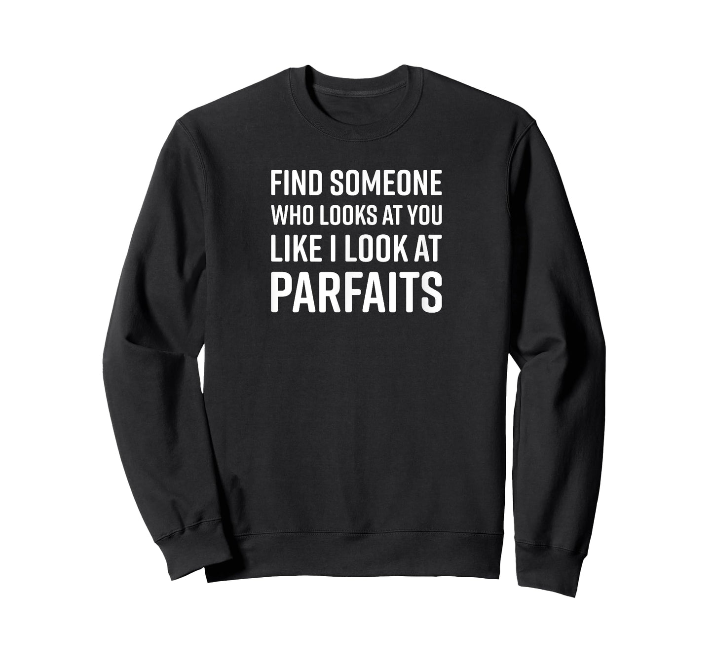 Find Someone Who Looks At You Like I Look At Parfaits T-Shirt