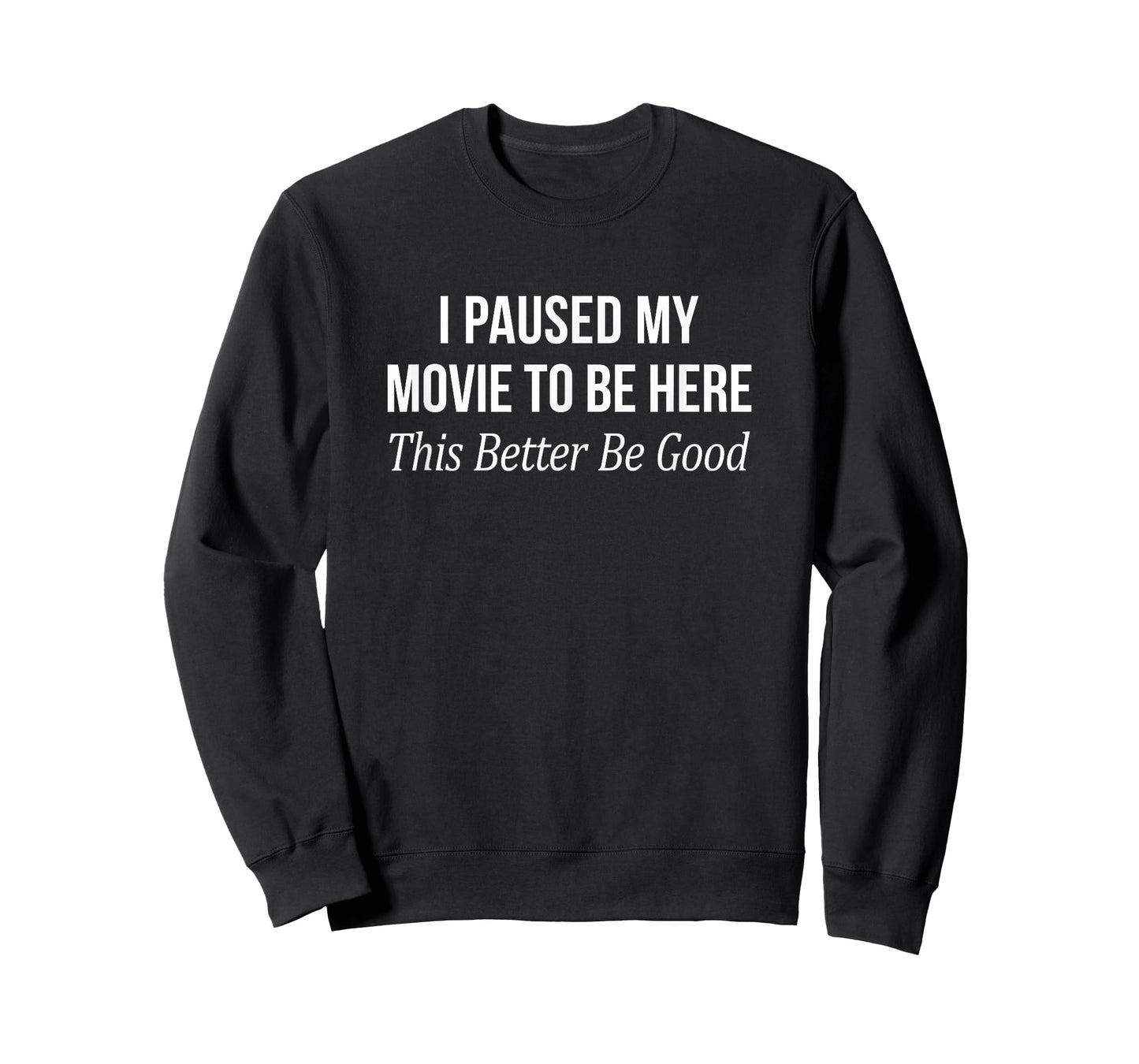 I Paused My Movie To Be Here - This Better Be Good - T-Shirt