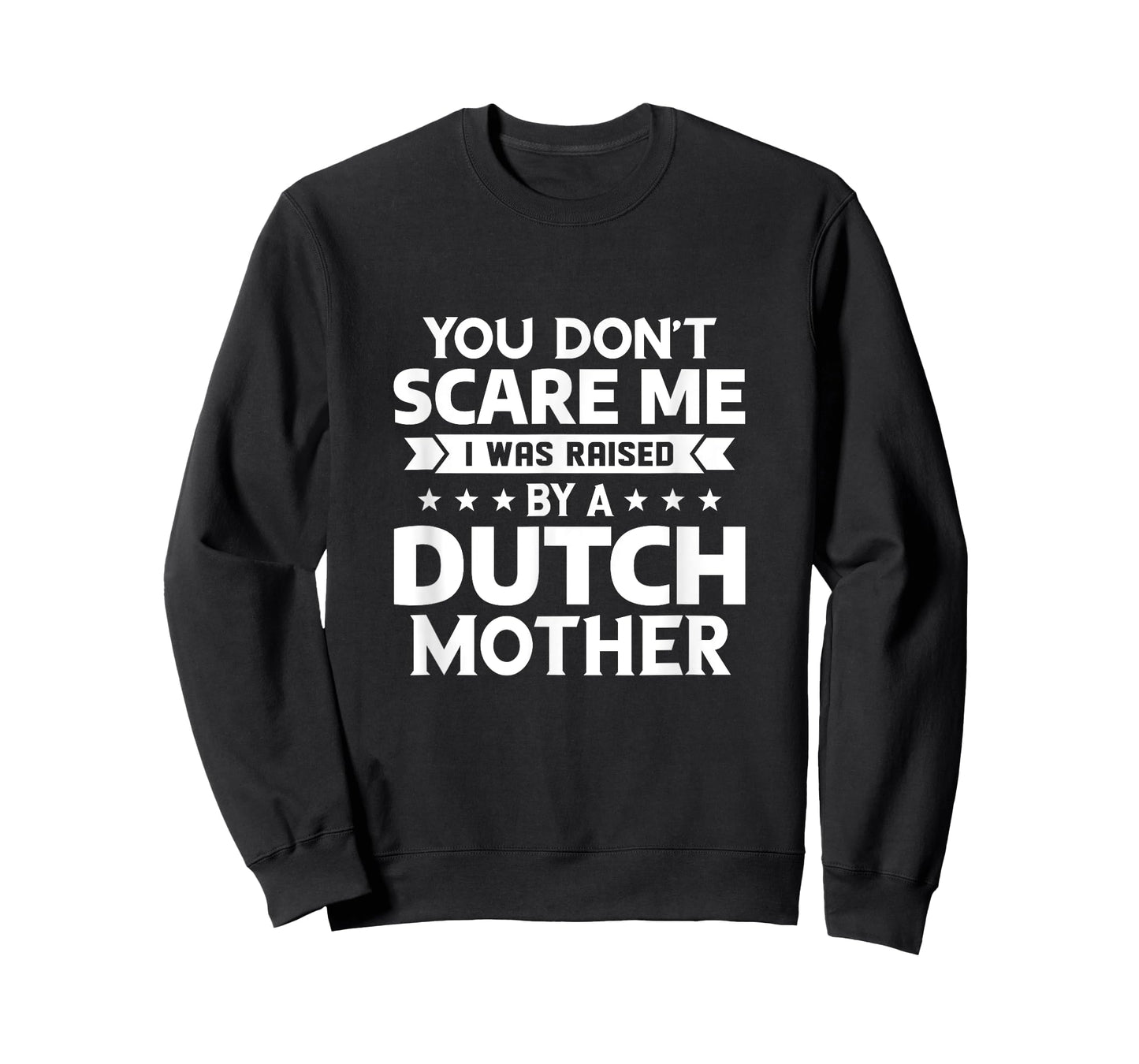 You Don't Scare Me I Was Raised By A Dutch Mother T-Shirt