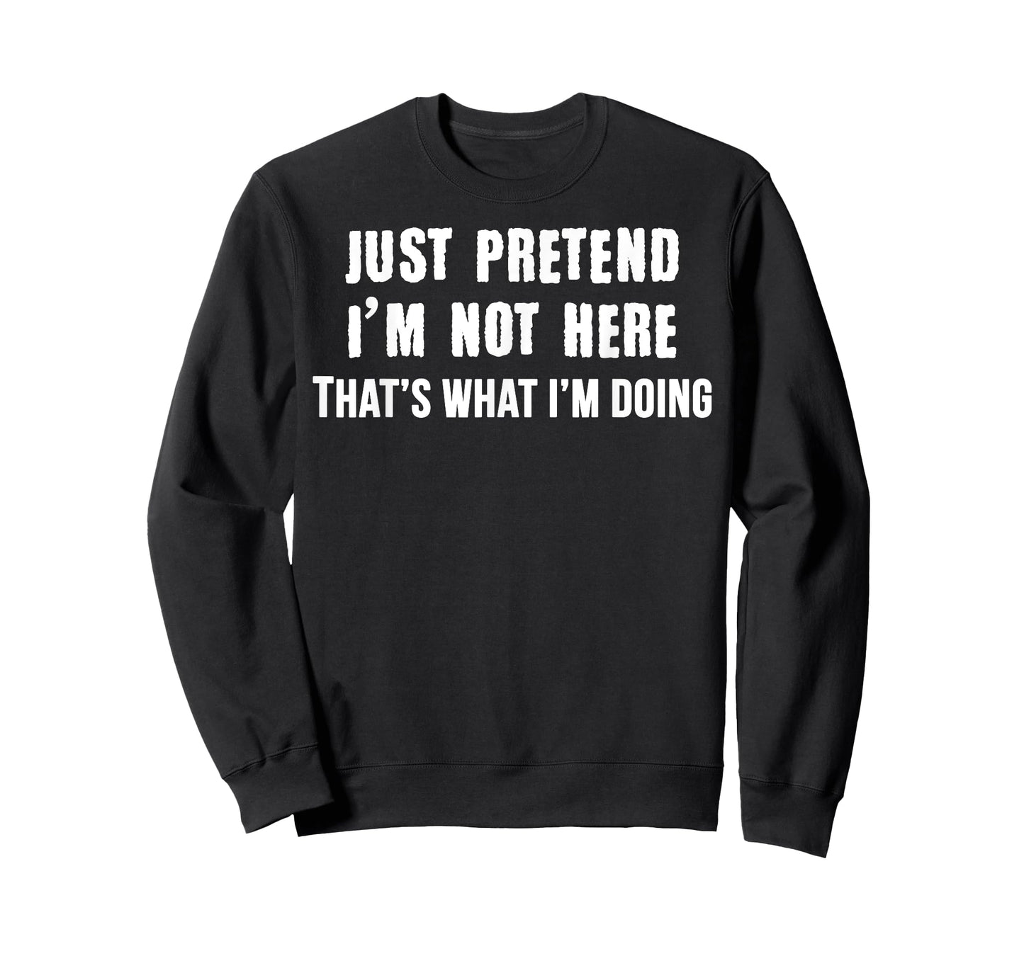 Just Pretend I'm Not Here - That's What I'm Doing Tee Shirt T-Shirt