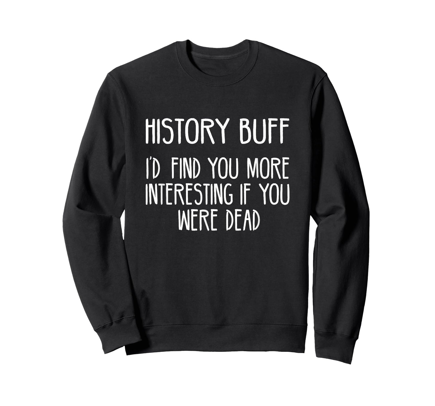 History Buff- I'd Find You More Interesting If You Were Dead T-Shirt