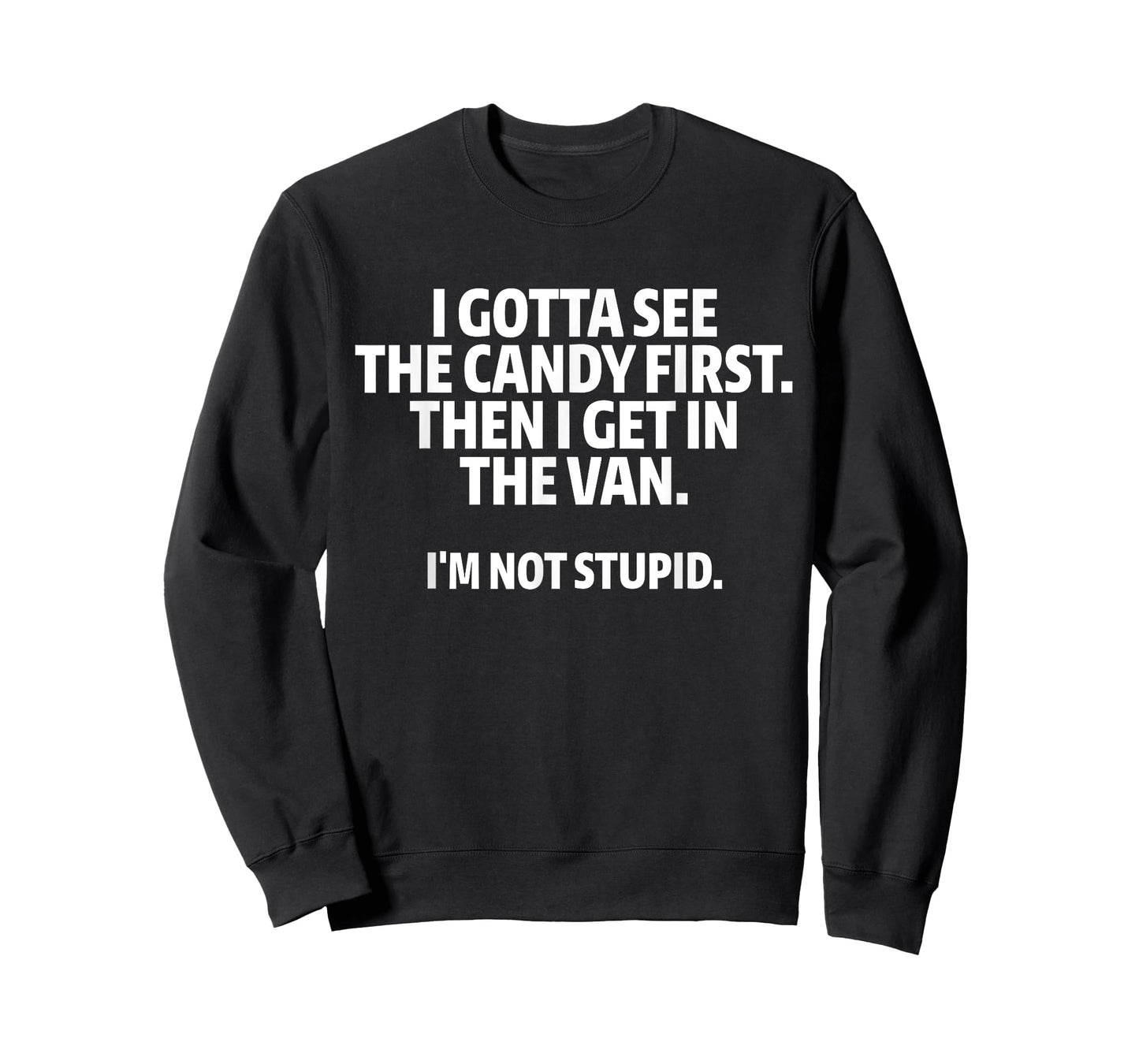 I Gotta See The Candy First I Get In The Van I'm Not Stupid T-Shirt
