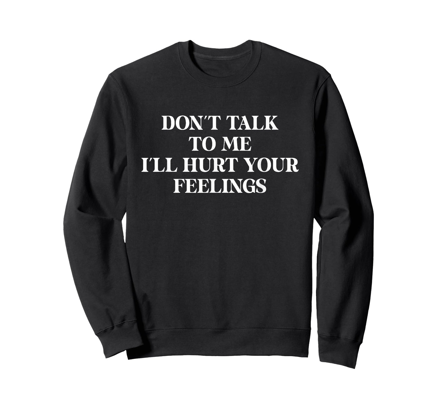 Don’t Talk to Me I’ll Hurt Your Feelings Sarcastic Funny T-Shirt