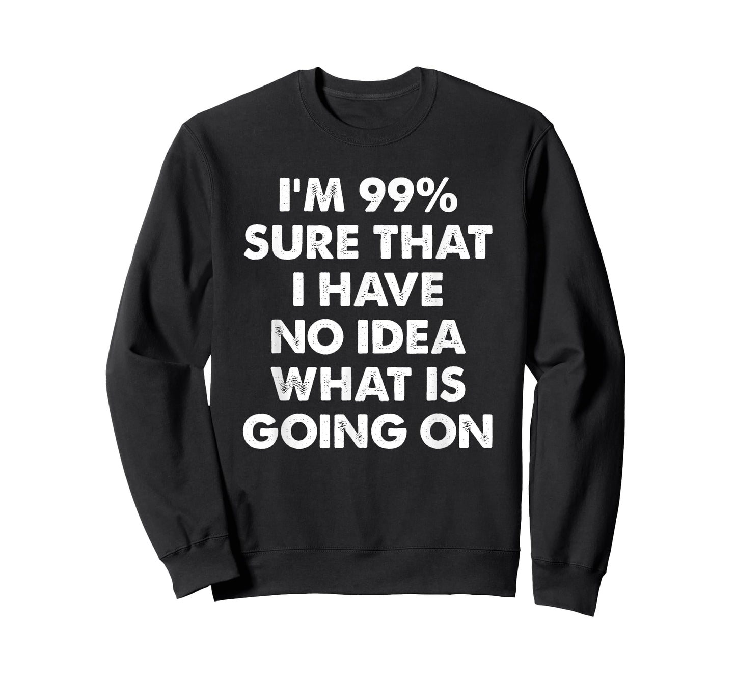 I'm 99% Sure That I Have No Idea What Is Going On T-Shirt