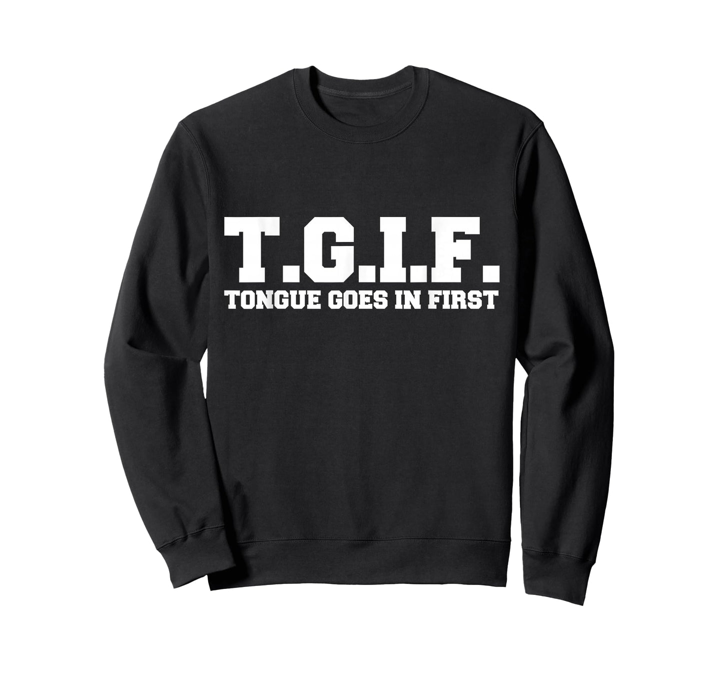 T.G.I.F. Tongue Goes in First Funny Sexual T-Shirt