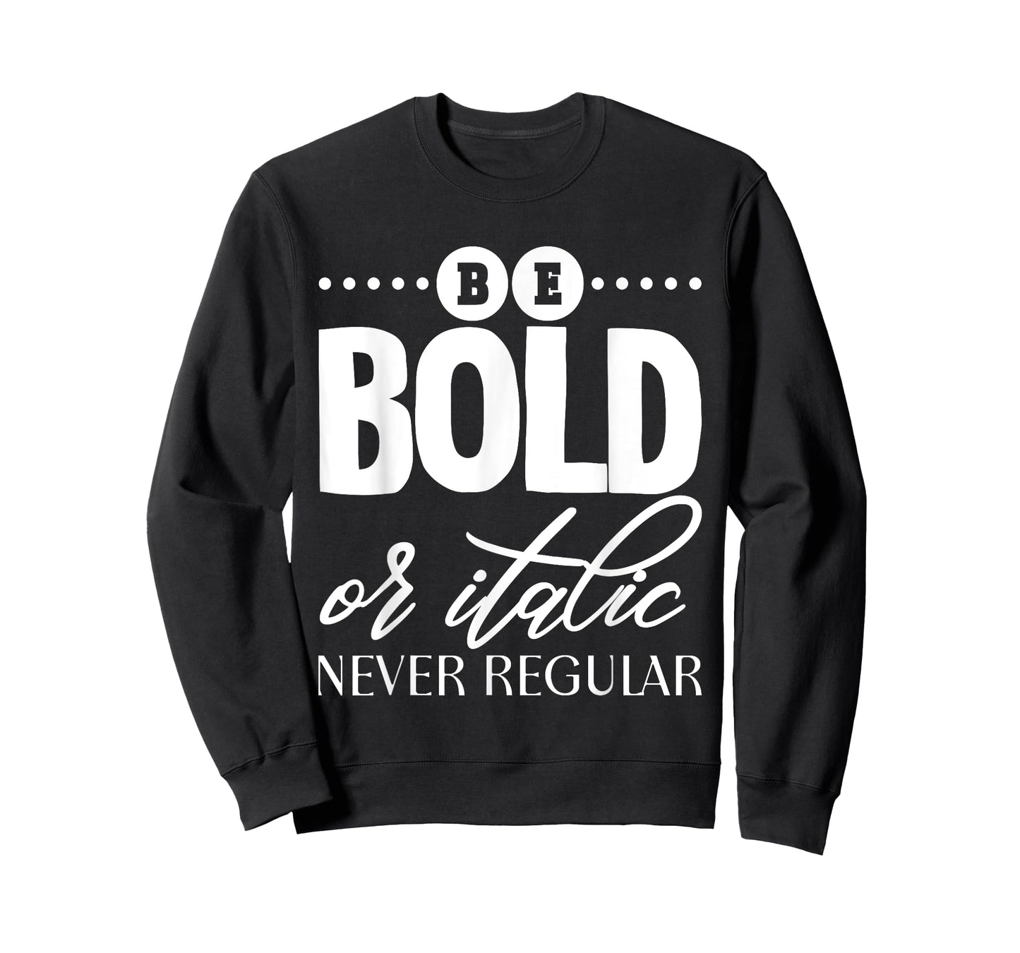 Be Bold Or Italic, Never Regular - T-Shirt