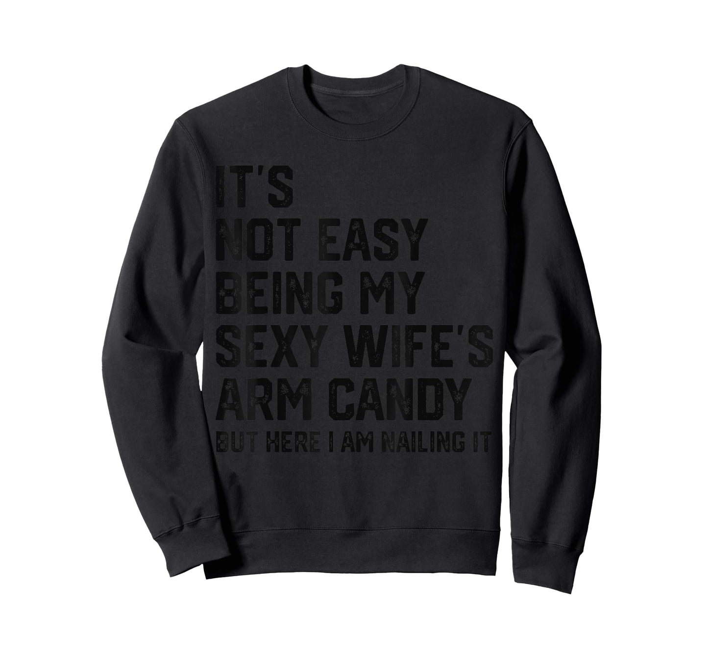 Its Not Easy Being My Sexy Wifes Arm Candy Humor Husband T-Shirt