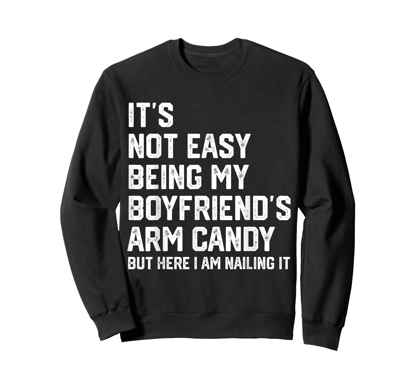 It's Not Easy Being My Boyfriend's ARM Candy But Here I Am T-Shirt