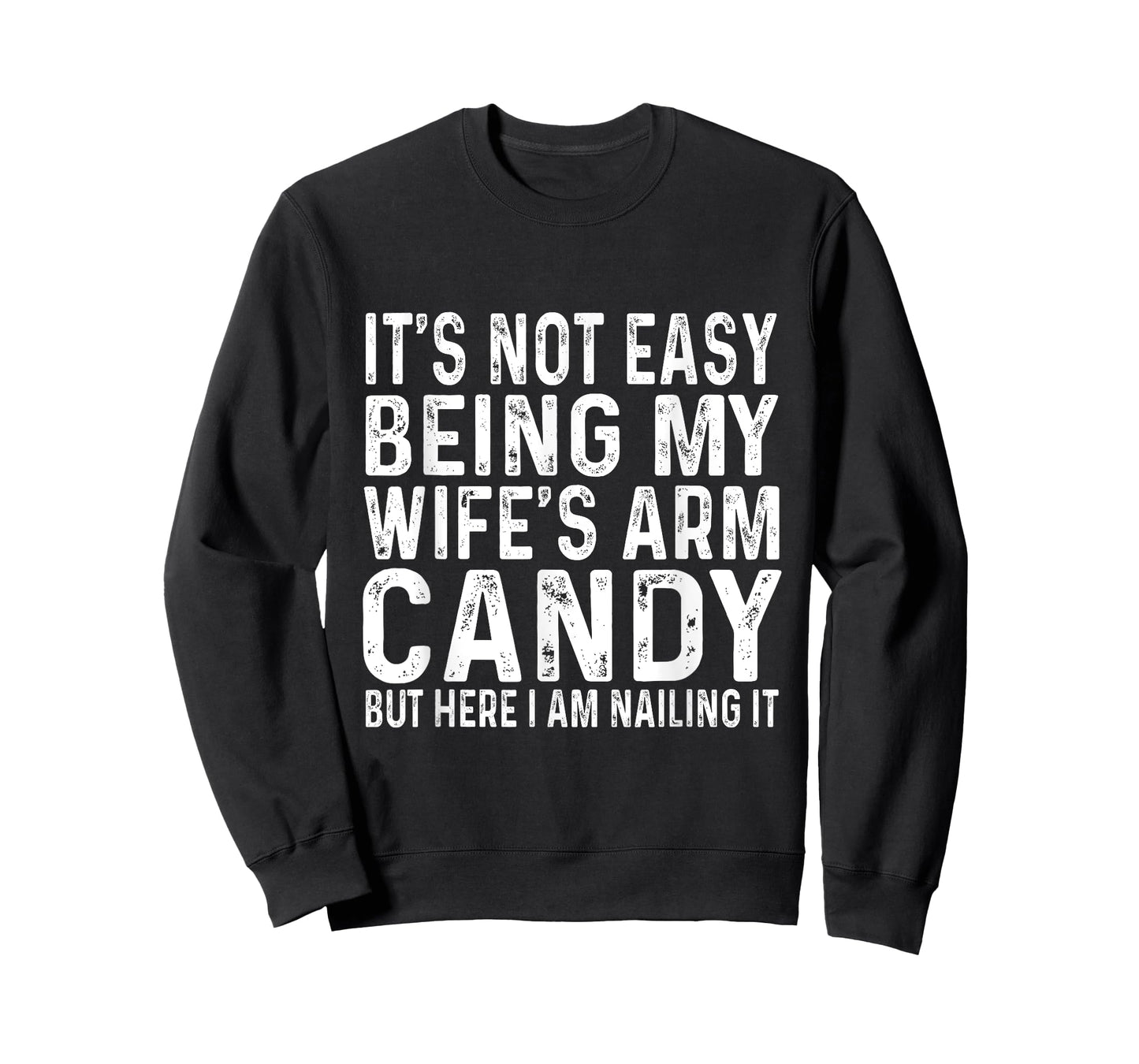 It's Not Easy Being My Wife's Arm Candy But Here I Am Nailin T-Shirt