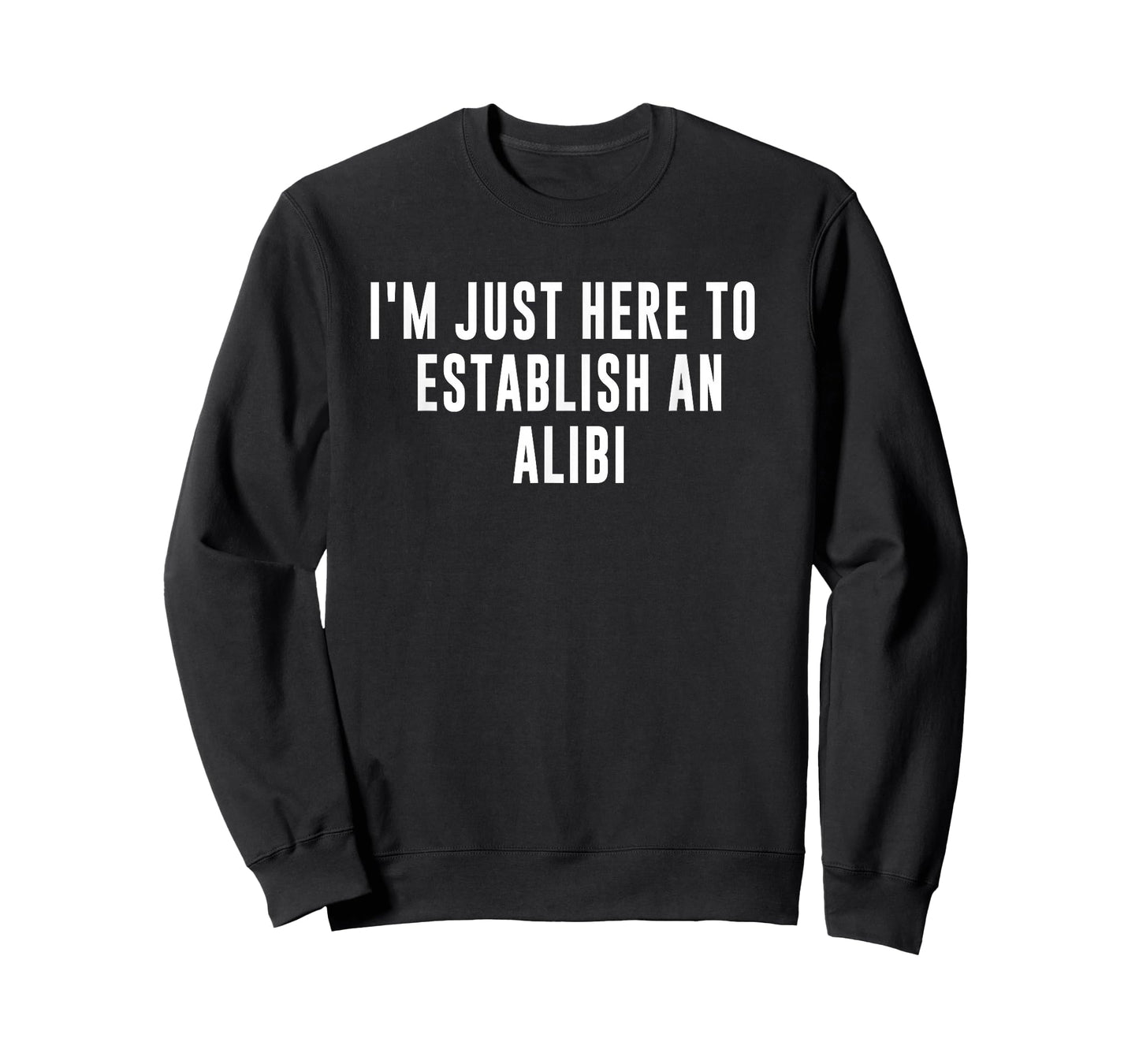 I'm Just Here to Establish an Alibi T-Shirt