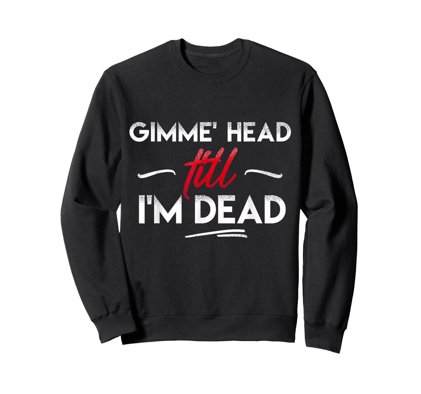 Gimme' head till i'm dead shirt T-Shirt