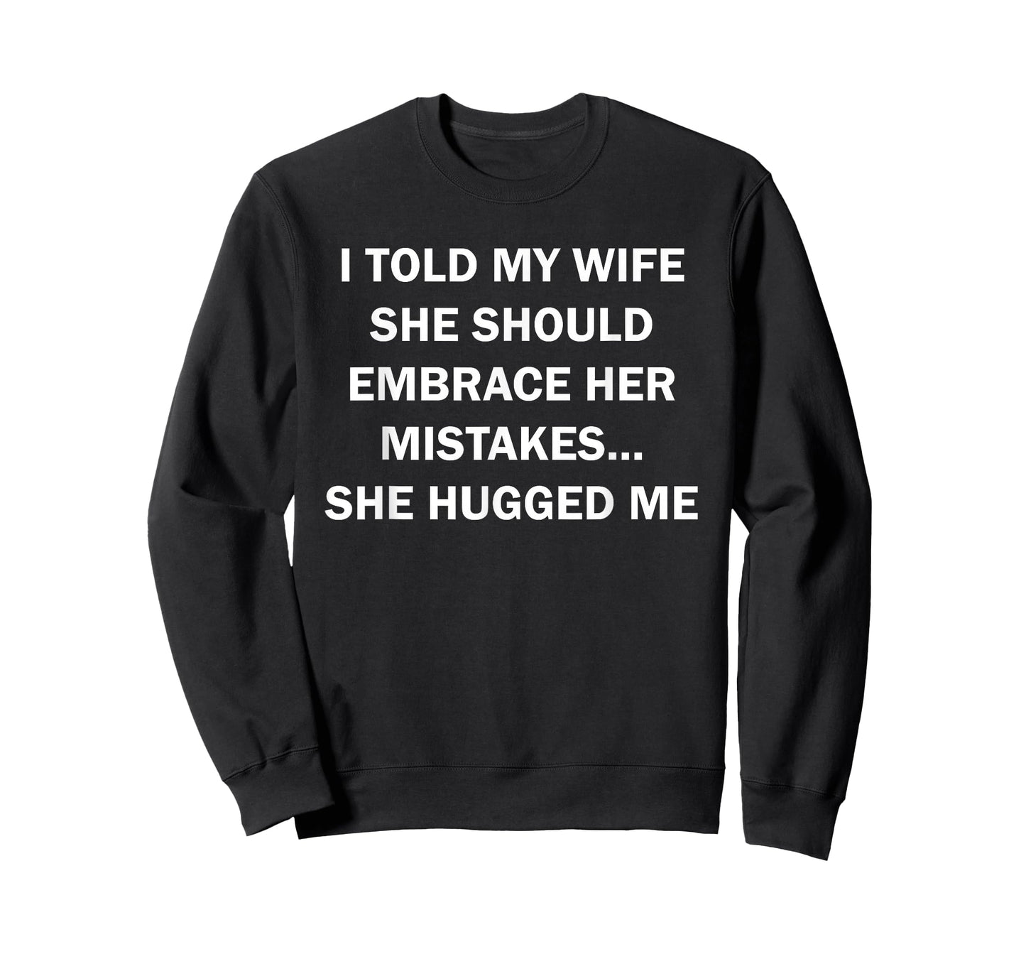 I Told My Wife She Should Embrace Her Mistakes She Hugged Me T-Shirt