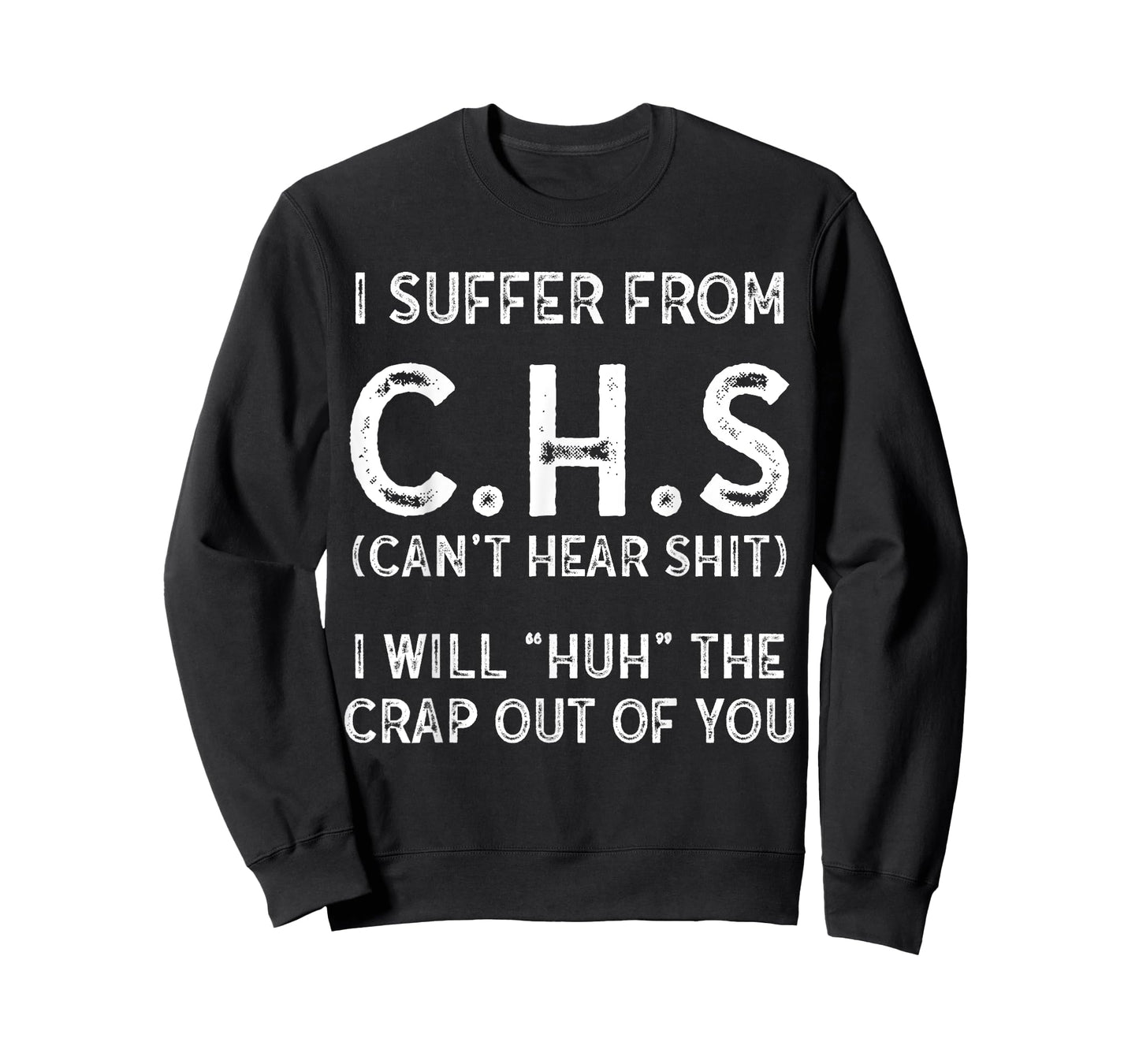 I Suffer From C.H.S I Can't Hear Shit T-Shirt