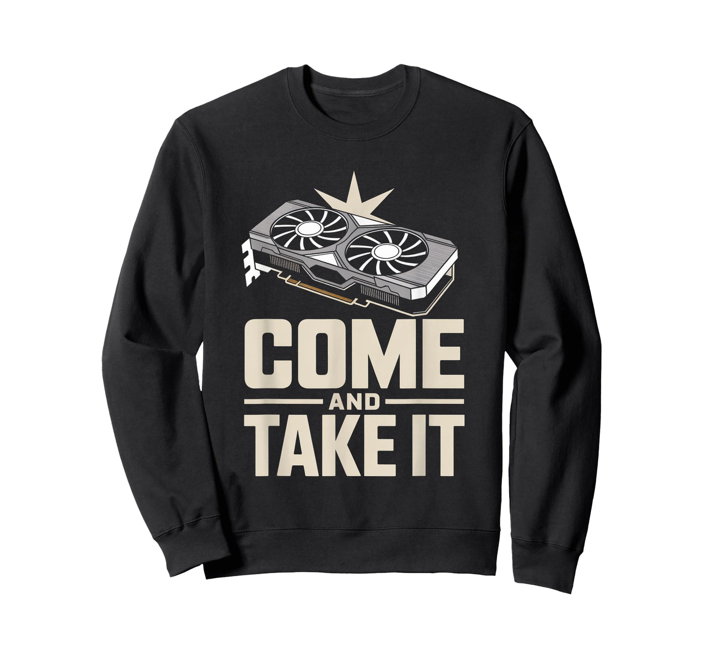 Come And Take It Funny GPU Gamer Hardware Sarcastic Joke T-Shirt