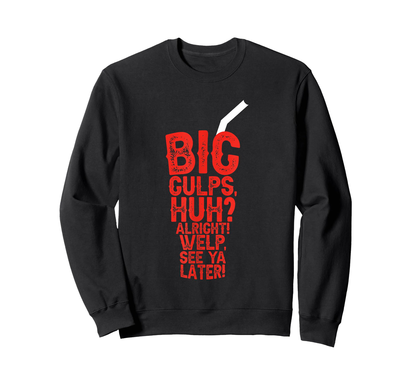 Big Gulps Huh Alright Welp See Ya Later Funny T-Shirt