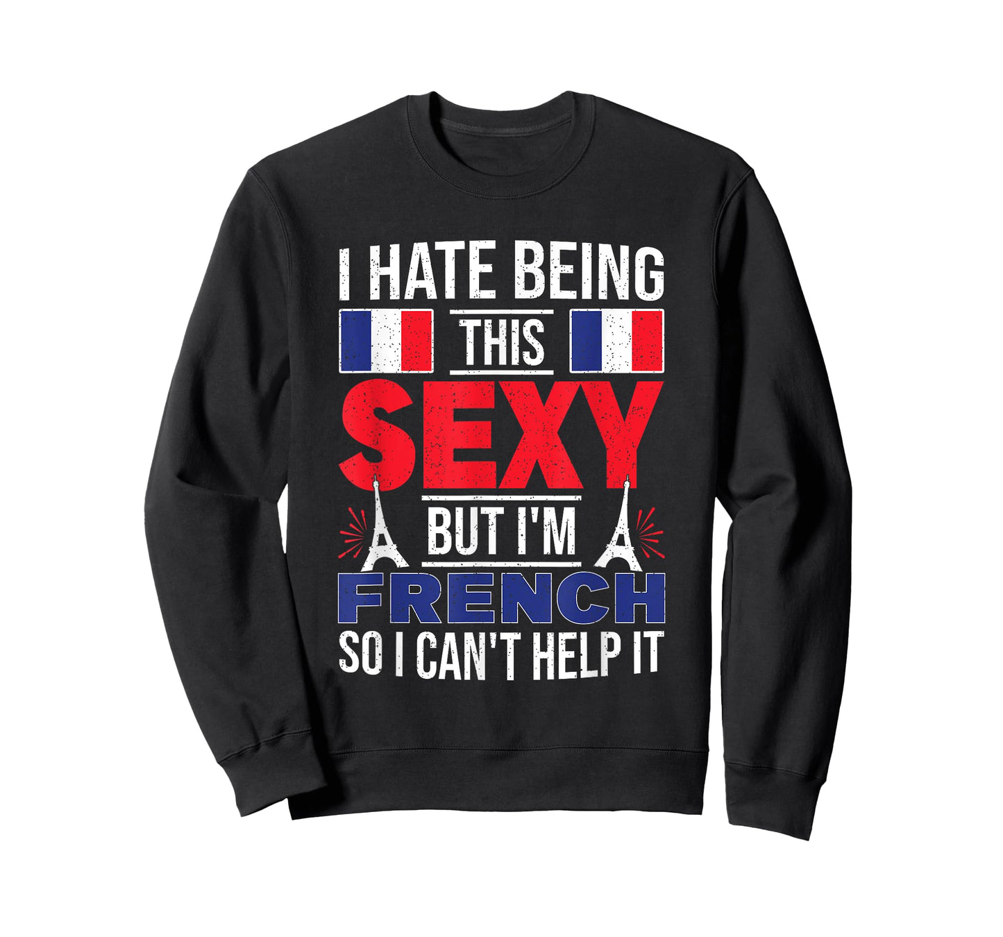 I Hate Being This Sexy But I'm French So I Can't Help It T-Shirt