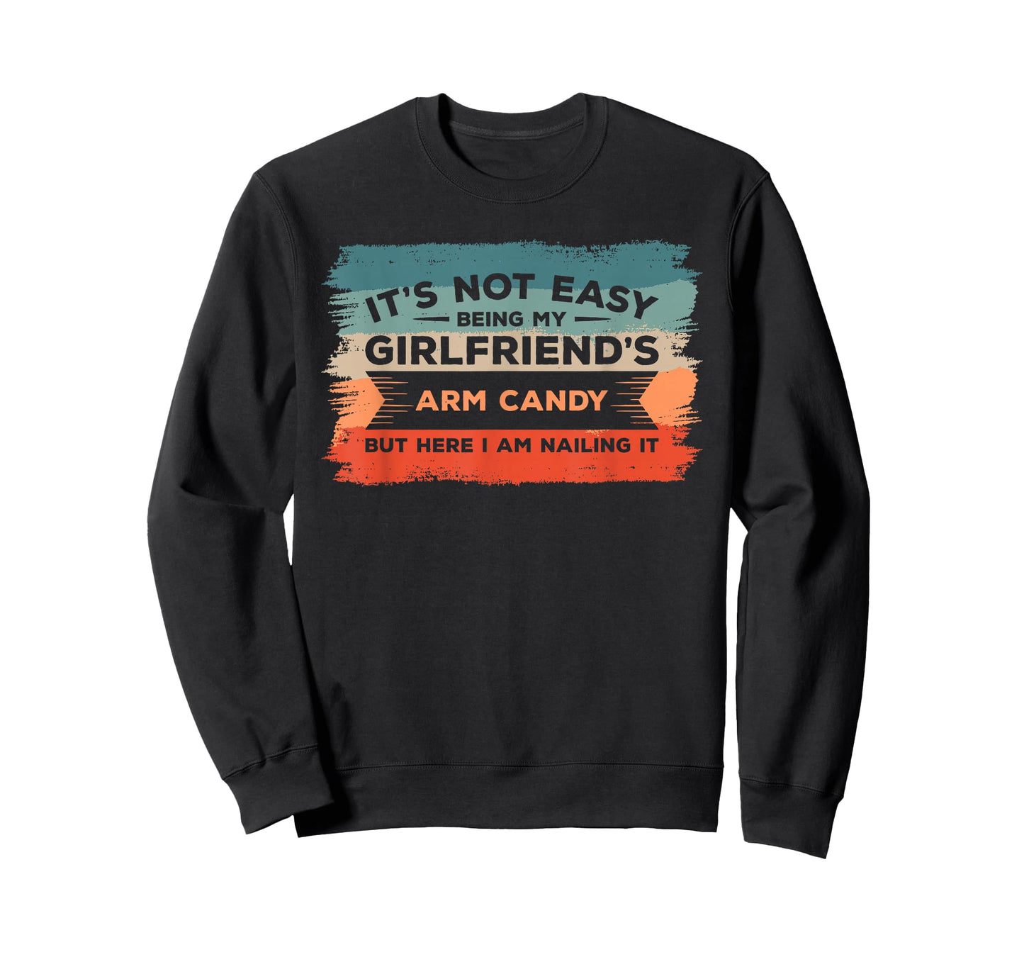 It's Not Easy Being My Girlfriend's Arm Candy But Here I Am T-Shirt