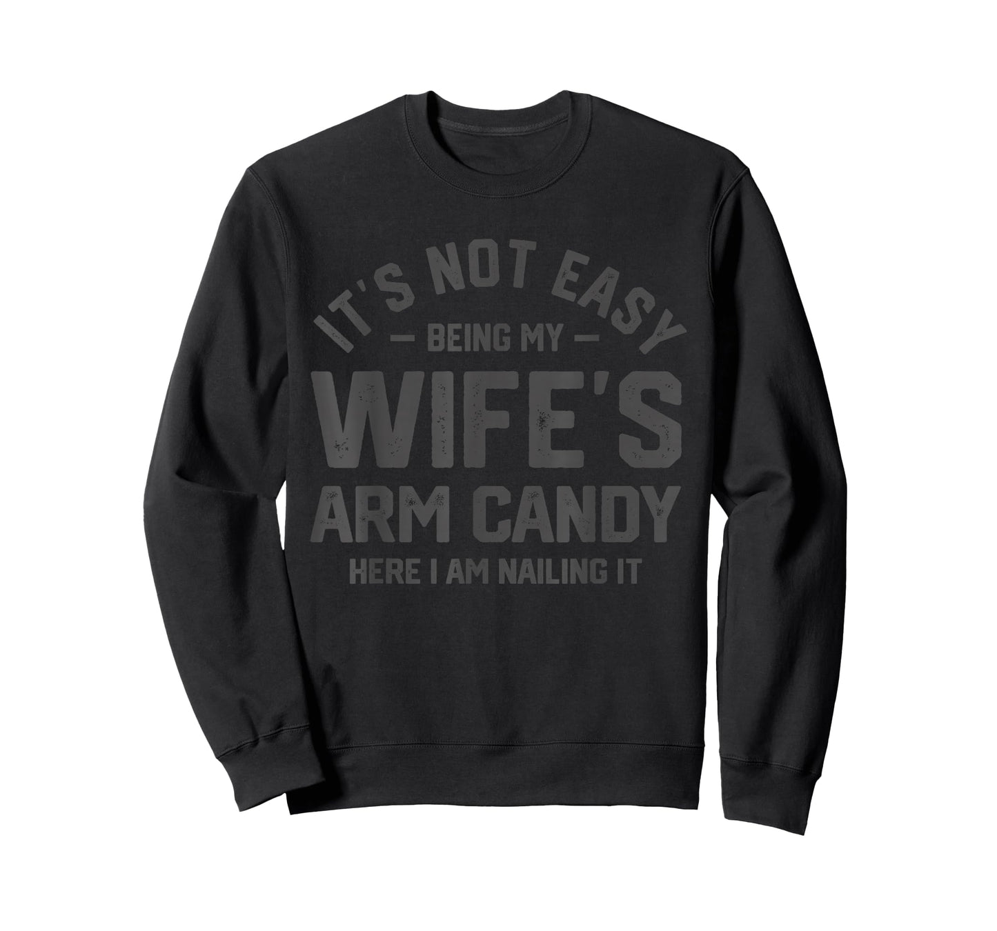It's Not Easy Being My Wife's Arm Candy Funny Husband Mens T-Shirt