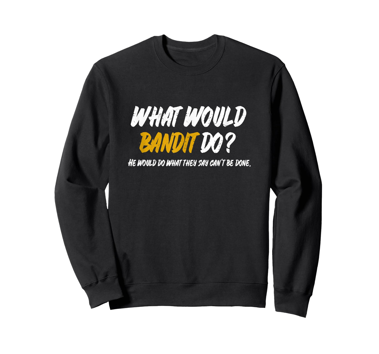 What Would Bandit do? What They say Can't be Done Shirt T-Shirt