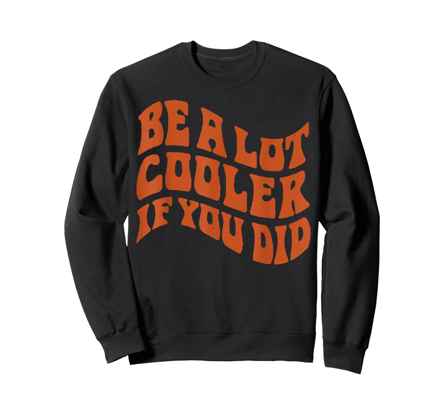 BE-A-LOT-COOLER-IF-YOU-DID T-Shirt