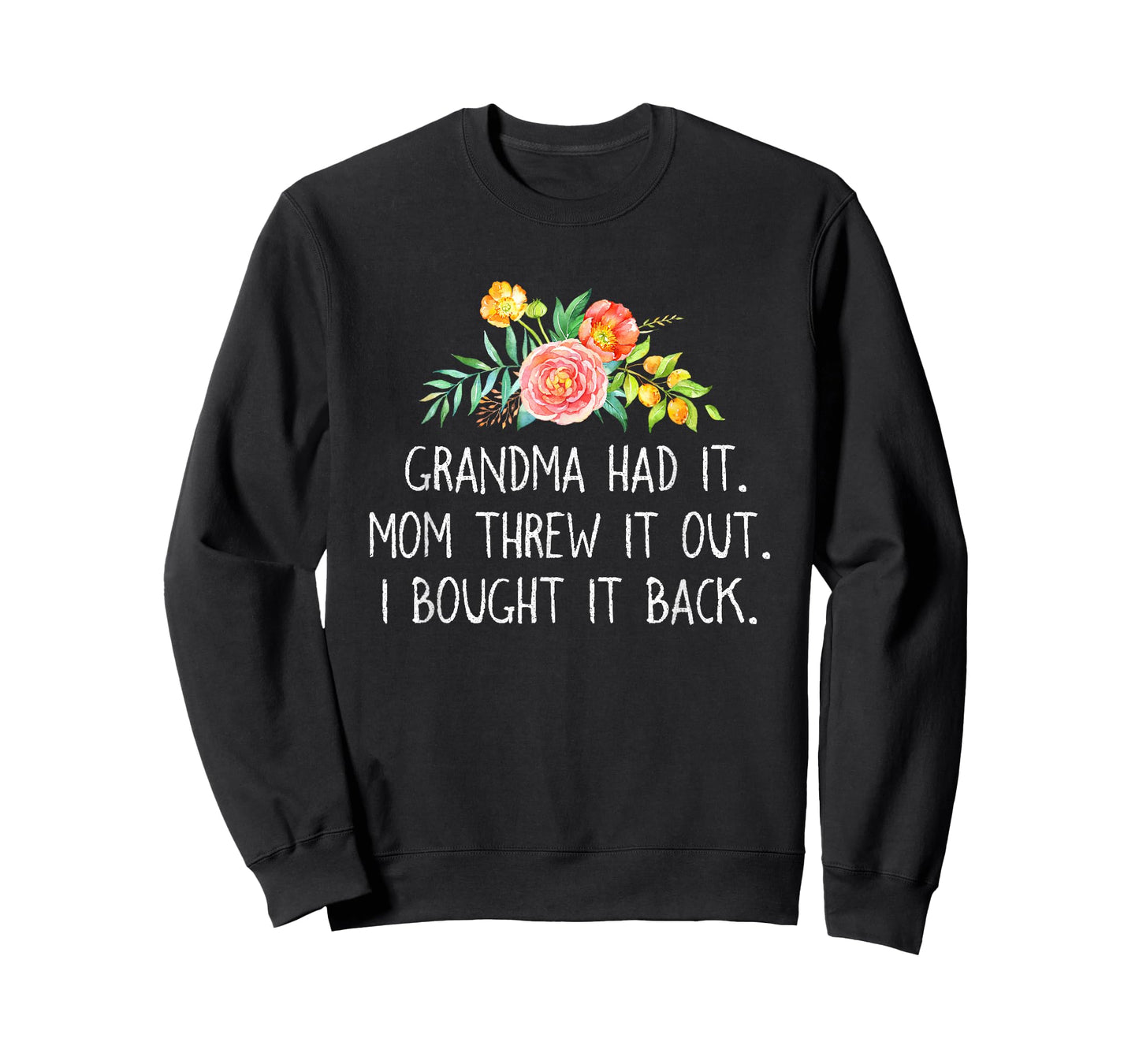 Grandma had it Mom Threw It Out I Bought It Back T Shirt