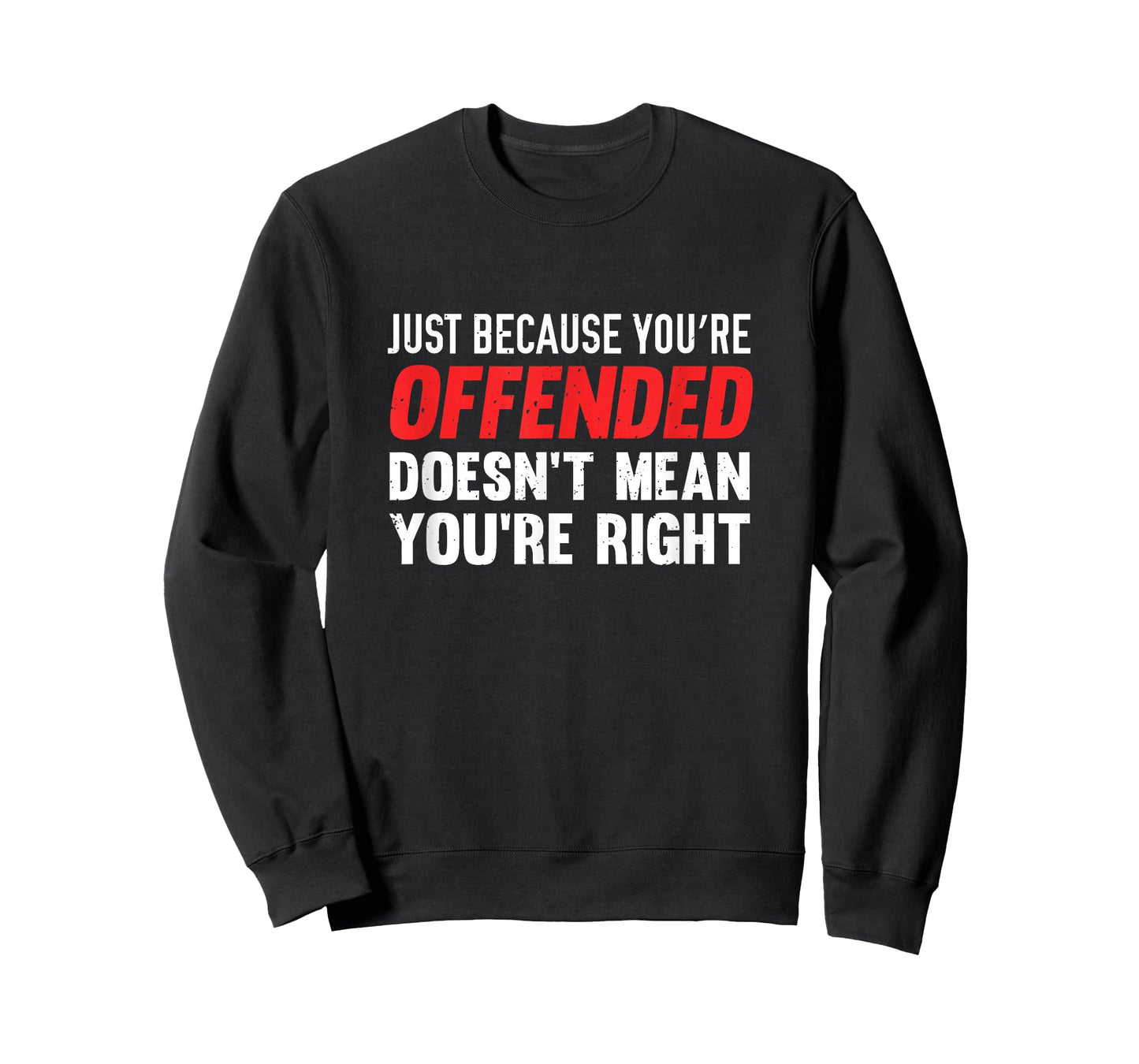 Just Because You're Offended Doesn't Mean You're Right Shirt T-Shirt