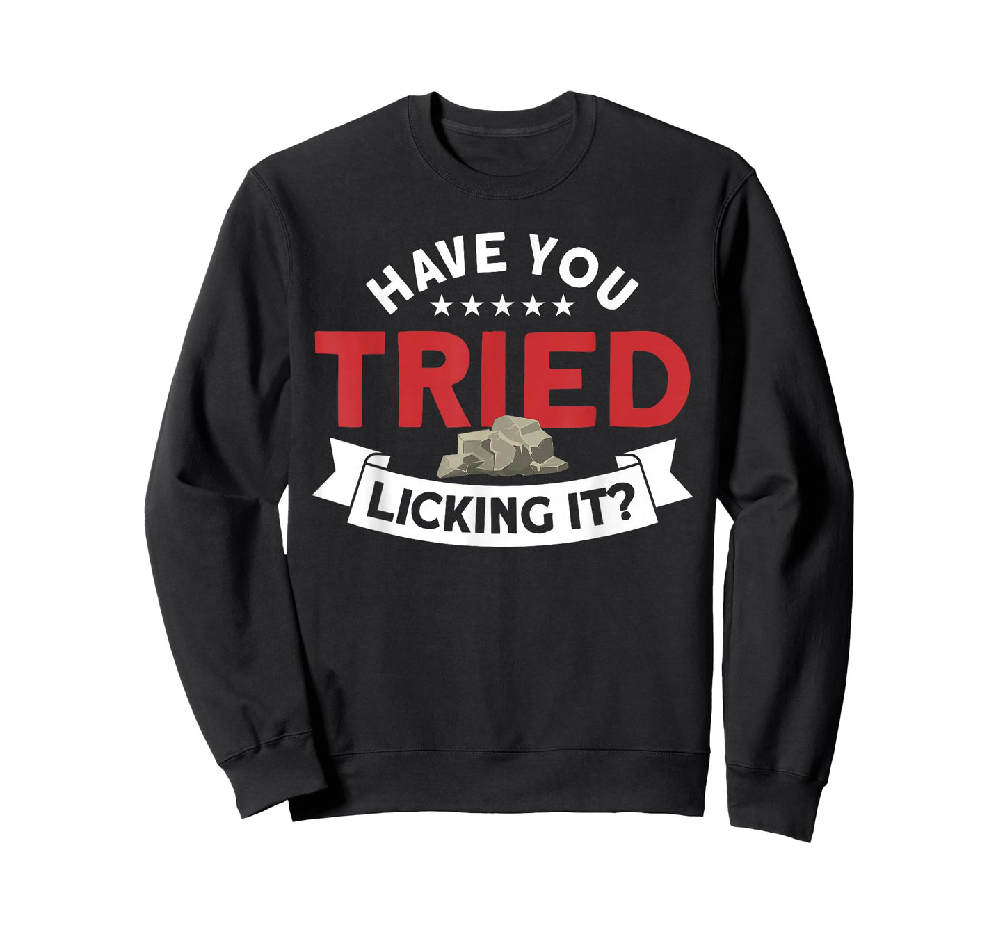 Have You Tried Licking It Rockhounding Rockhounds T-Shirt