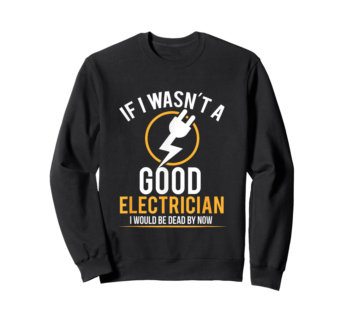 If I Wasn't a Good Electrician I'd Be Dead T-Shirt T-Shirt