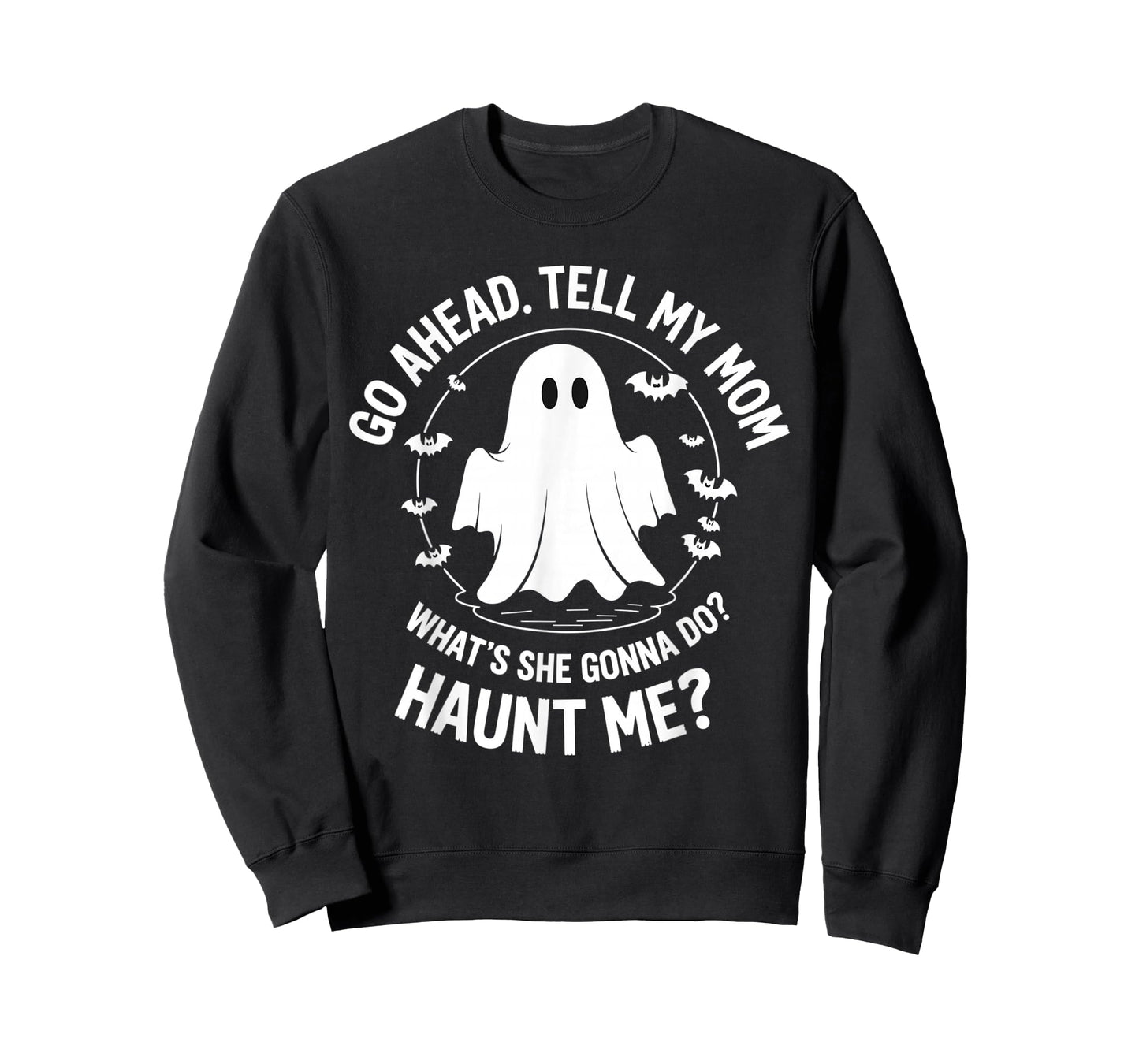 Go Ahead Tell My Mom What's She Gonna Do? Haunt Me? T-Shirt