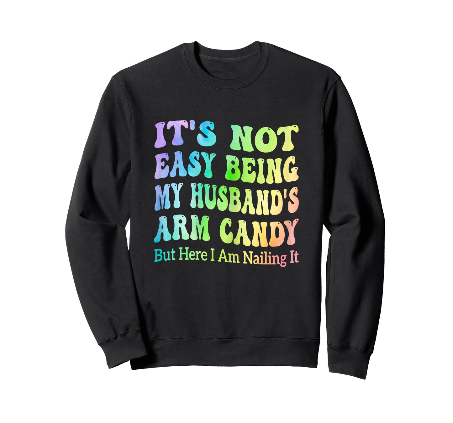 It's Not Easy Being My Husband's Arm Candy But Here I Am T-Shirt