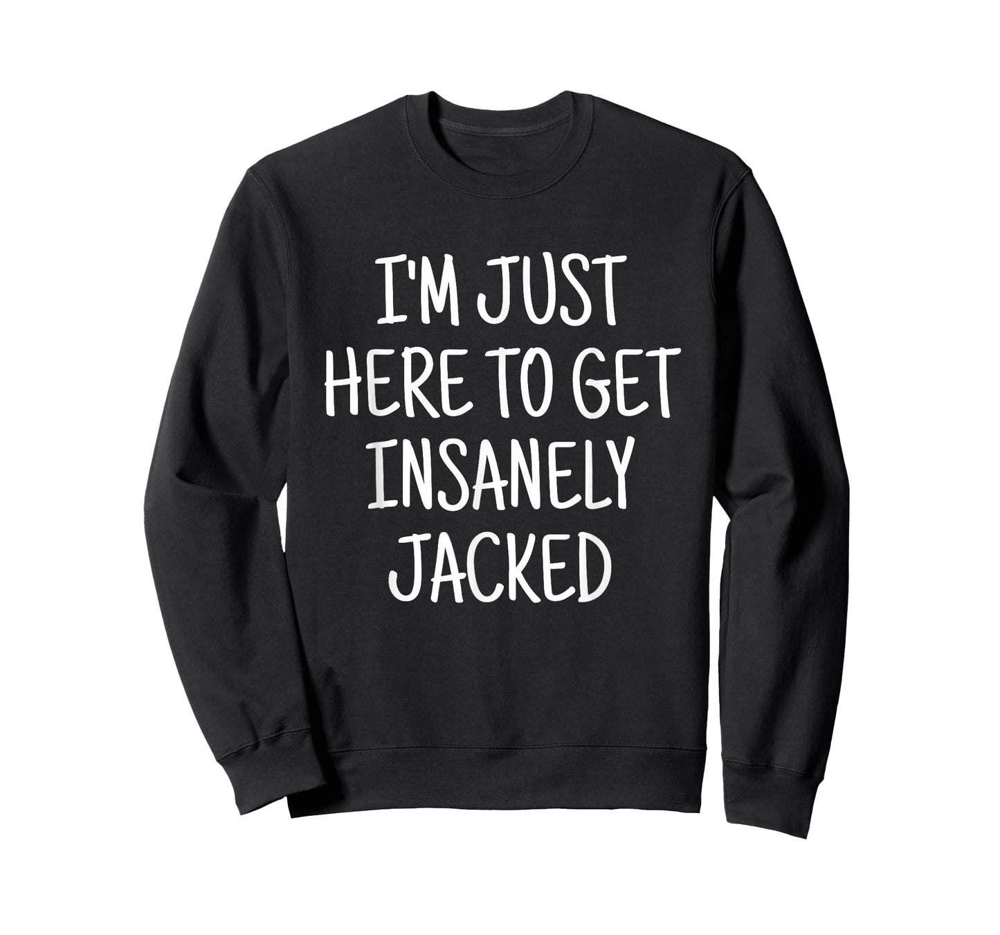 I'm Just Here To Get Insanely Jacked Gym T-Shirt