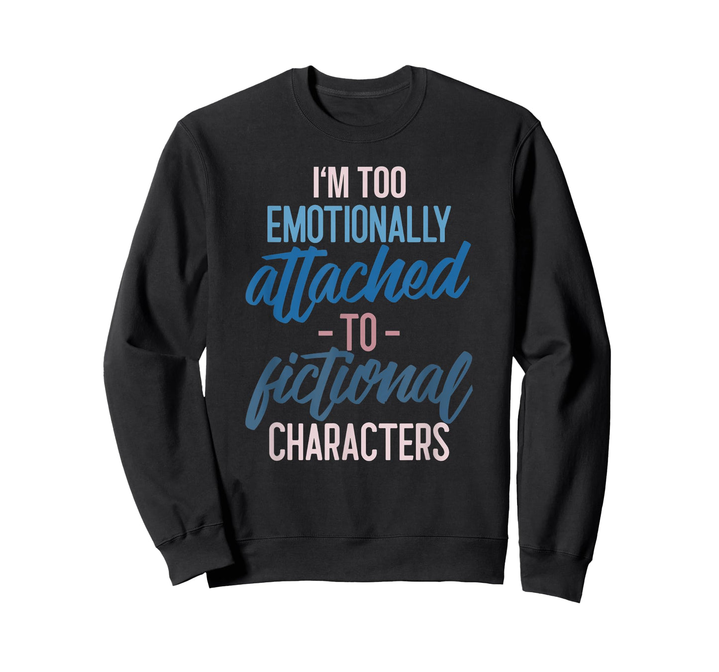 I'm too Emotionally Attached to Fictional Characters Tee T-Shirt