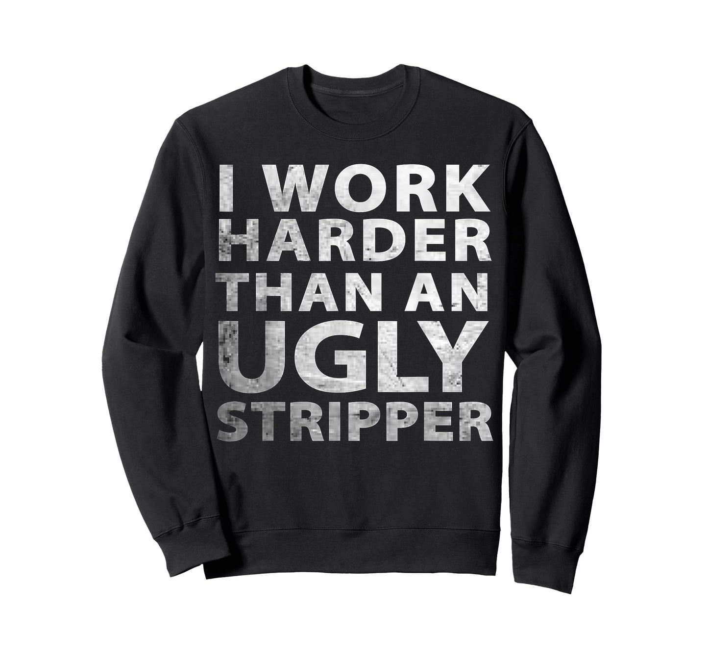 I Work Harder Than an Ugly Stripper Funny Graphic T-Shirt