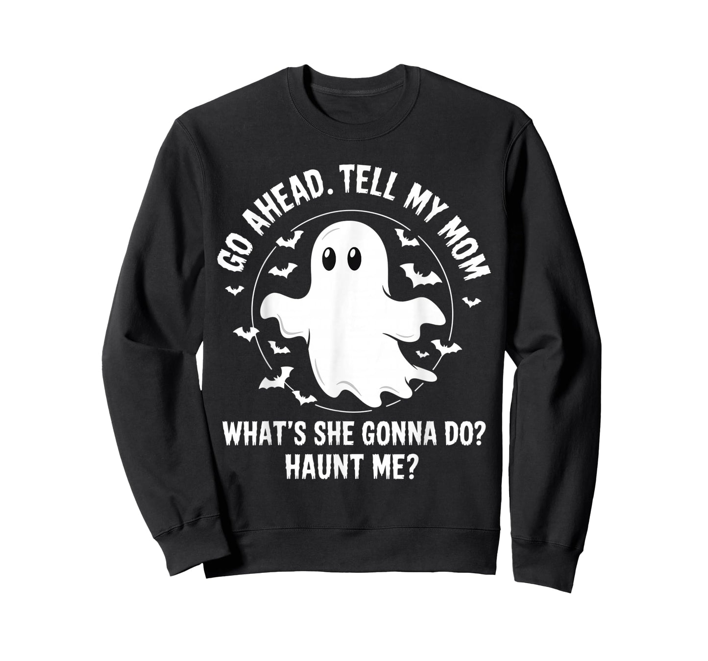 Go Ahead Tell My Mom What's She Gonna Do? Haunt Me? T-Shirt