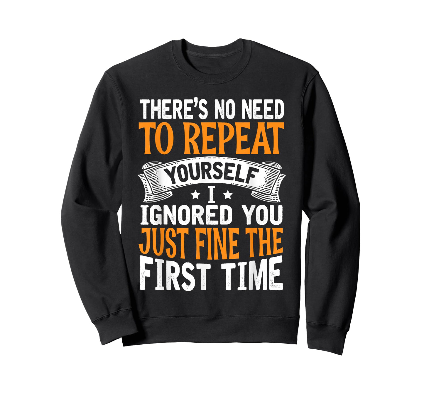 There's No Need To Repeat Yourself I Ignored You Just Fine T-Shirt