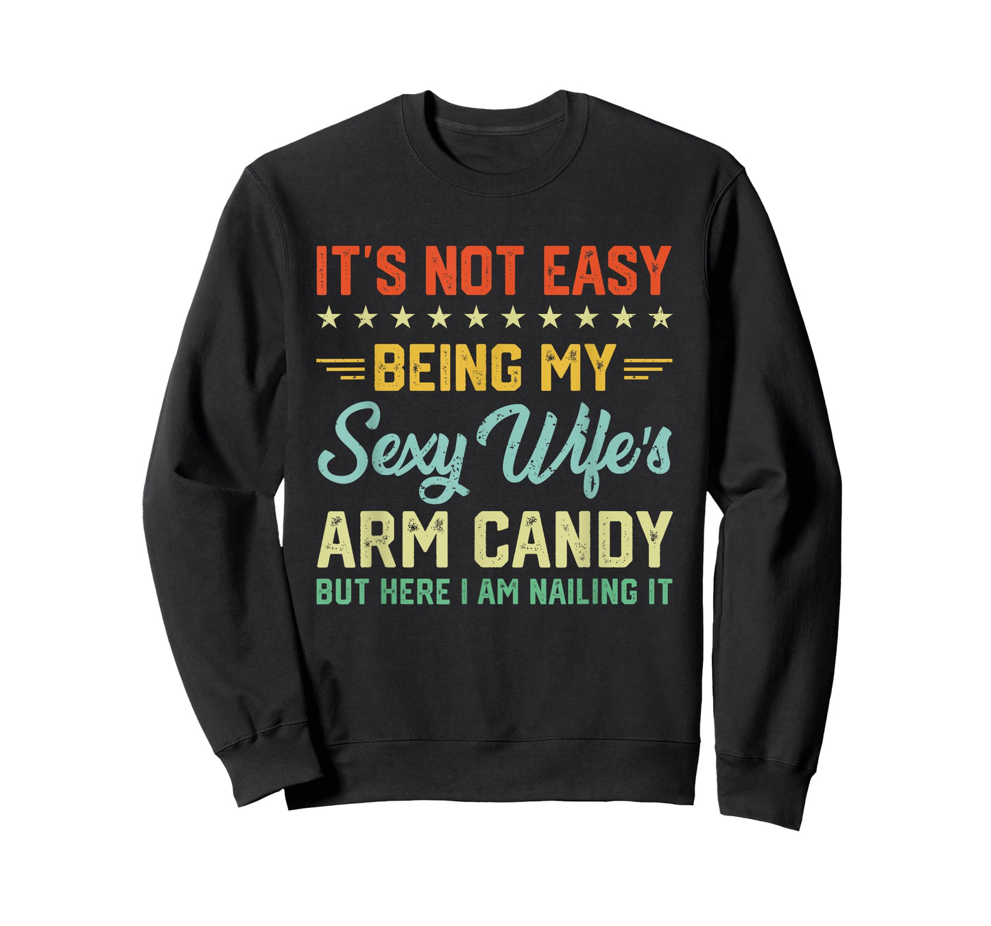 Its Not Easy Being My Sexy Wifes Arm Candy Humor Husband T-Shirt