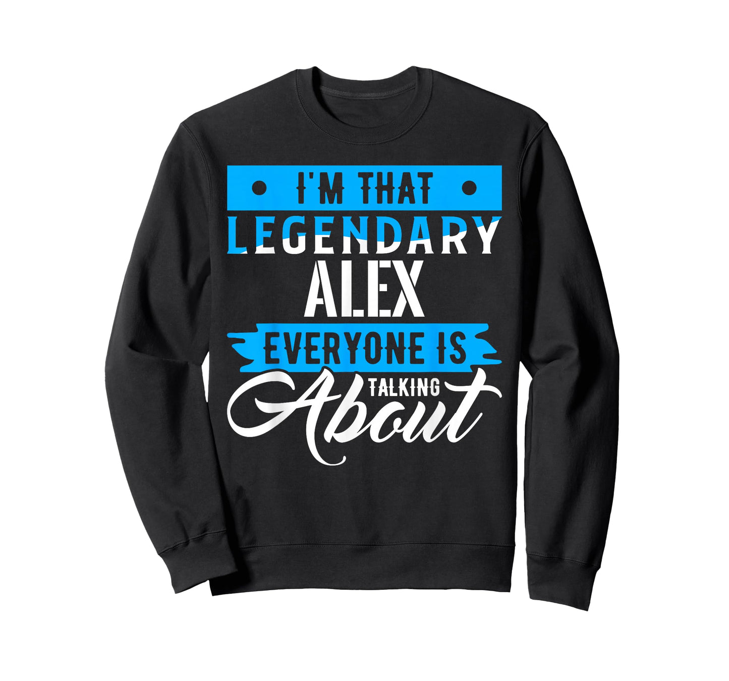I'm That Legendary ALEX Everyone is Talking About ALEX T-Shirt