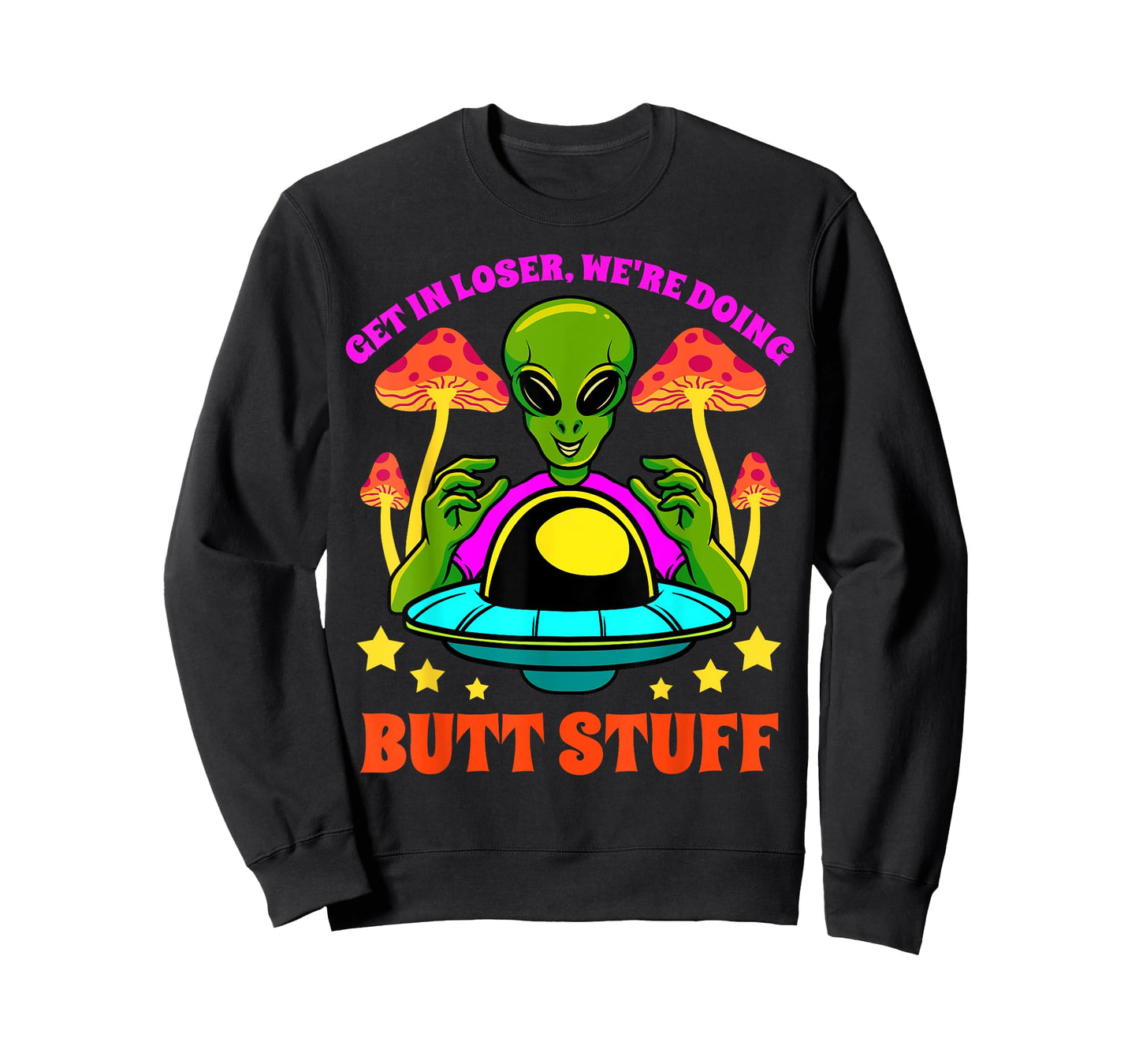 Get In Loser We Are Doing Butt Stuff Alien UFO funny Alien T-Shirt