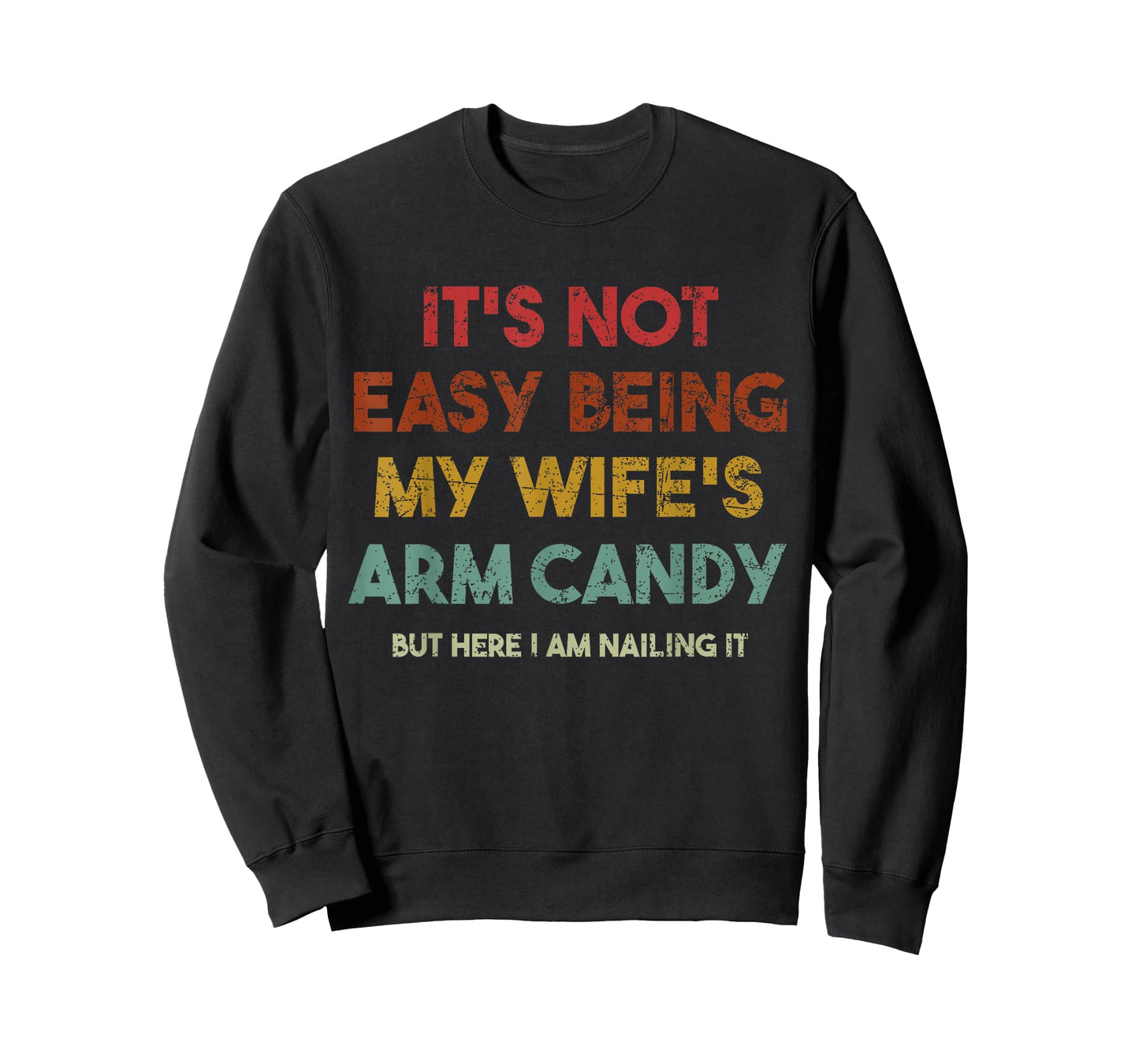 Its Not Easy Being My Wifes Arm Candy But Here I Am Nailin T-Shirt
