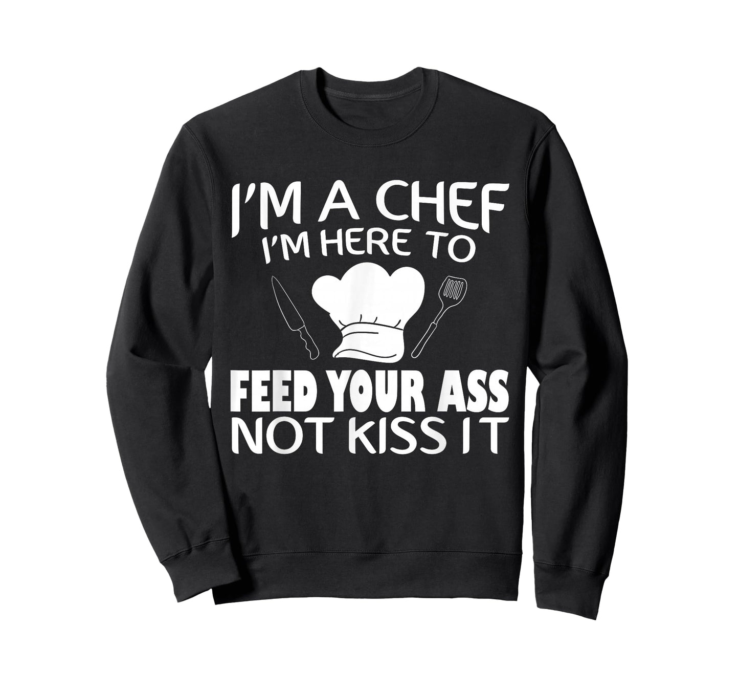 I'm Here To Feed Your Ass Not Kiss It Funny Chef T-Shirt T-Shirt