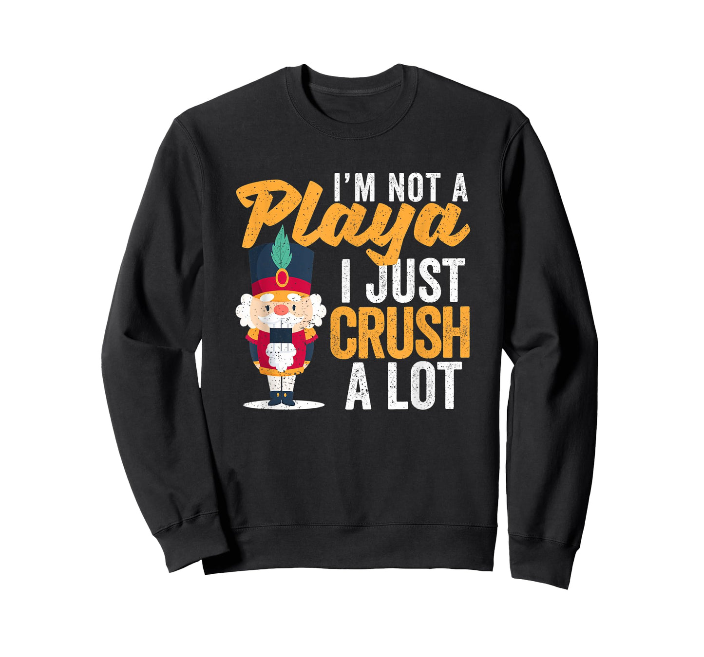 I'm Not A Playa I Just Crush A Lot Nutcracker Christmas T-Shirt