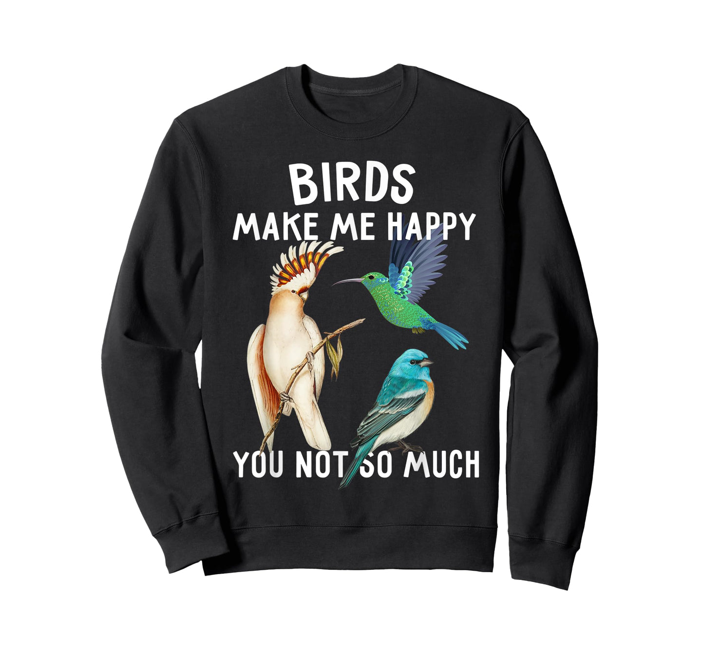 Birds Make Me Happy You Not So Much Shirt Bird Lover Gifts T-Shirt