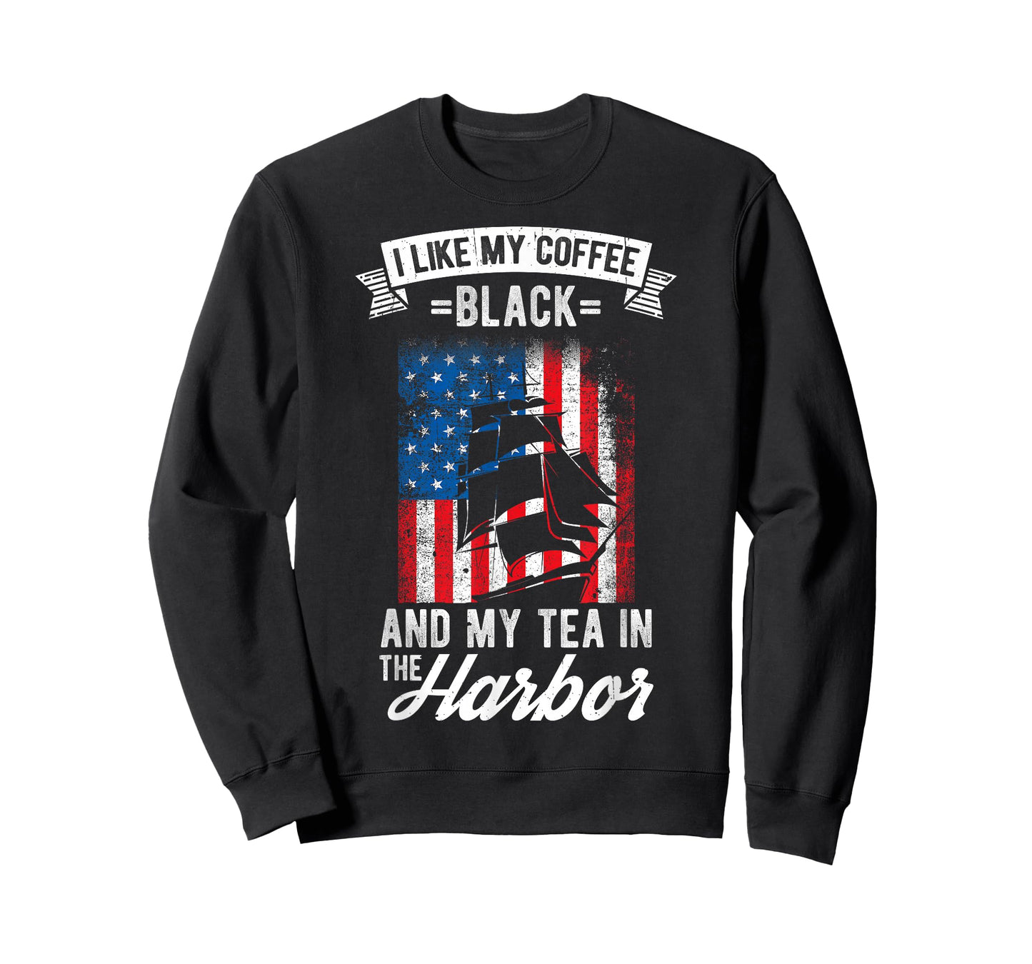 I LIKE MY COFFEE BLACK AND MY TEA IN THE HARBOR Patriotic T-Shirt