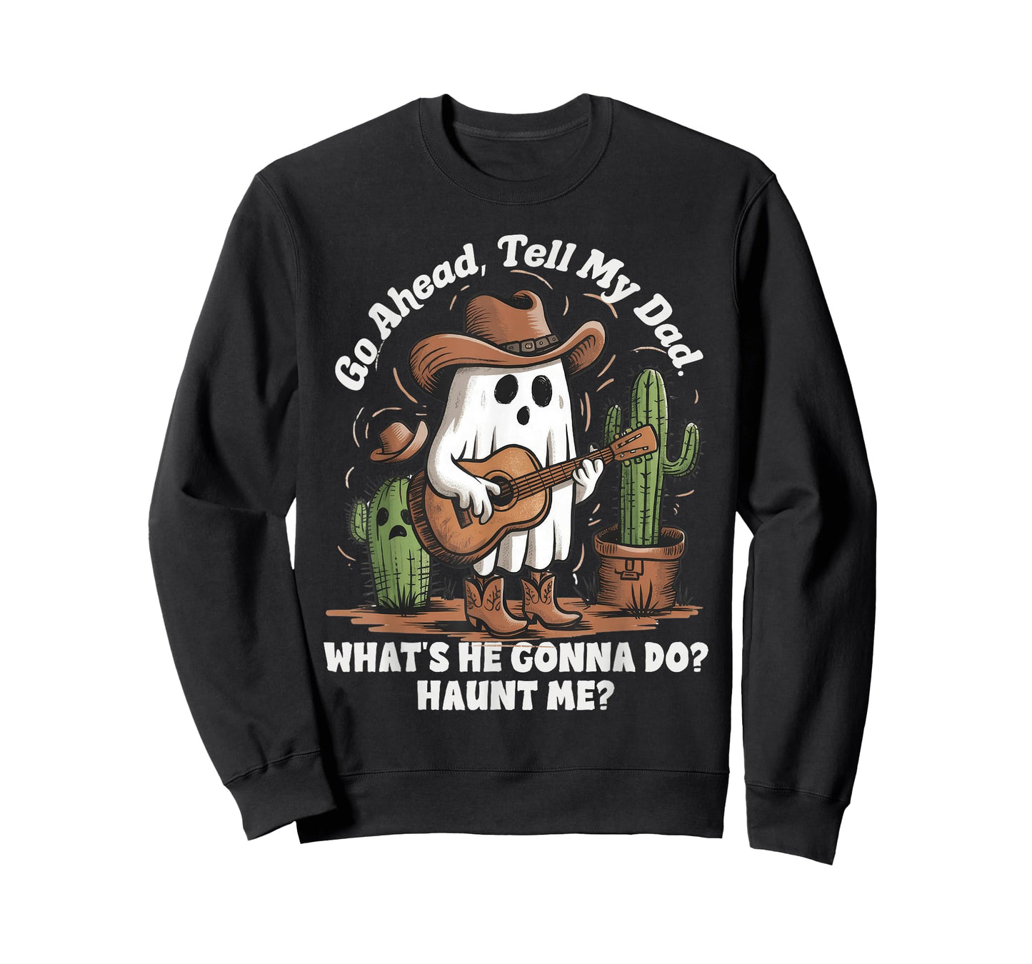 Go ahead tell my dad what's he gonna do haunt me funny ghost T-Shirt