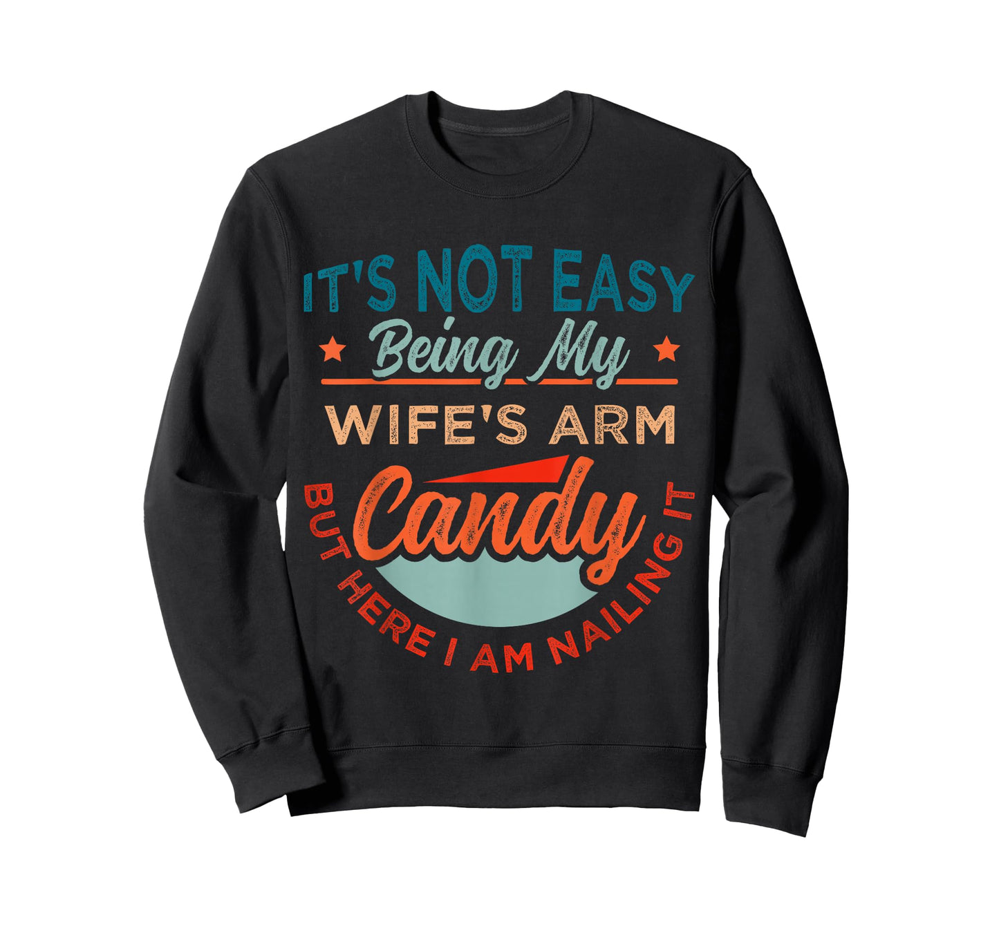 It's Not Easy Being My Wife's Arm Candy But Here I Am Nailin T-Shirt