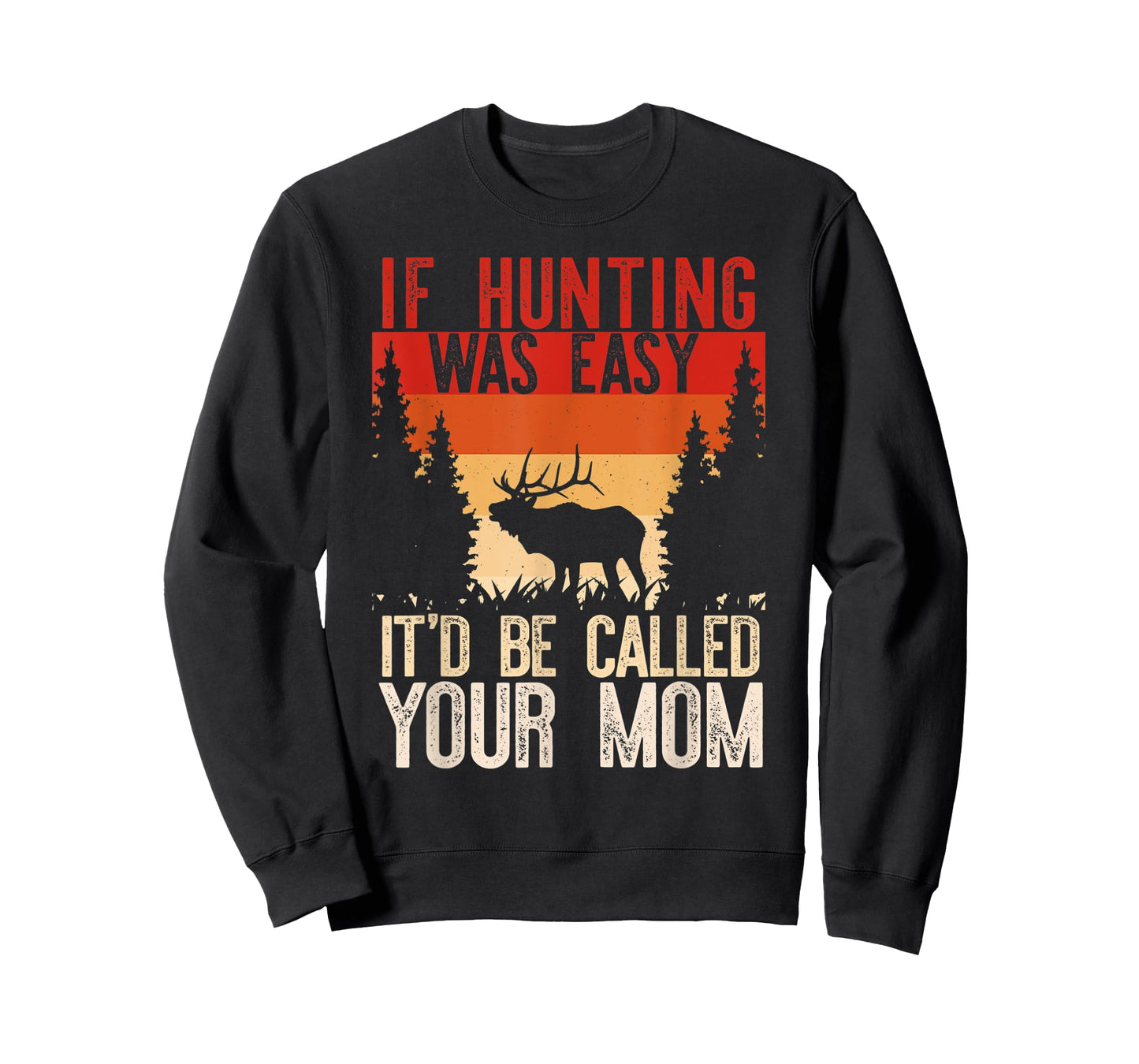 IF HUNTING WAS EASY IT'D BE CALLED YOUR MOM Funny Hunt Meme T-Shirt