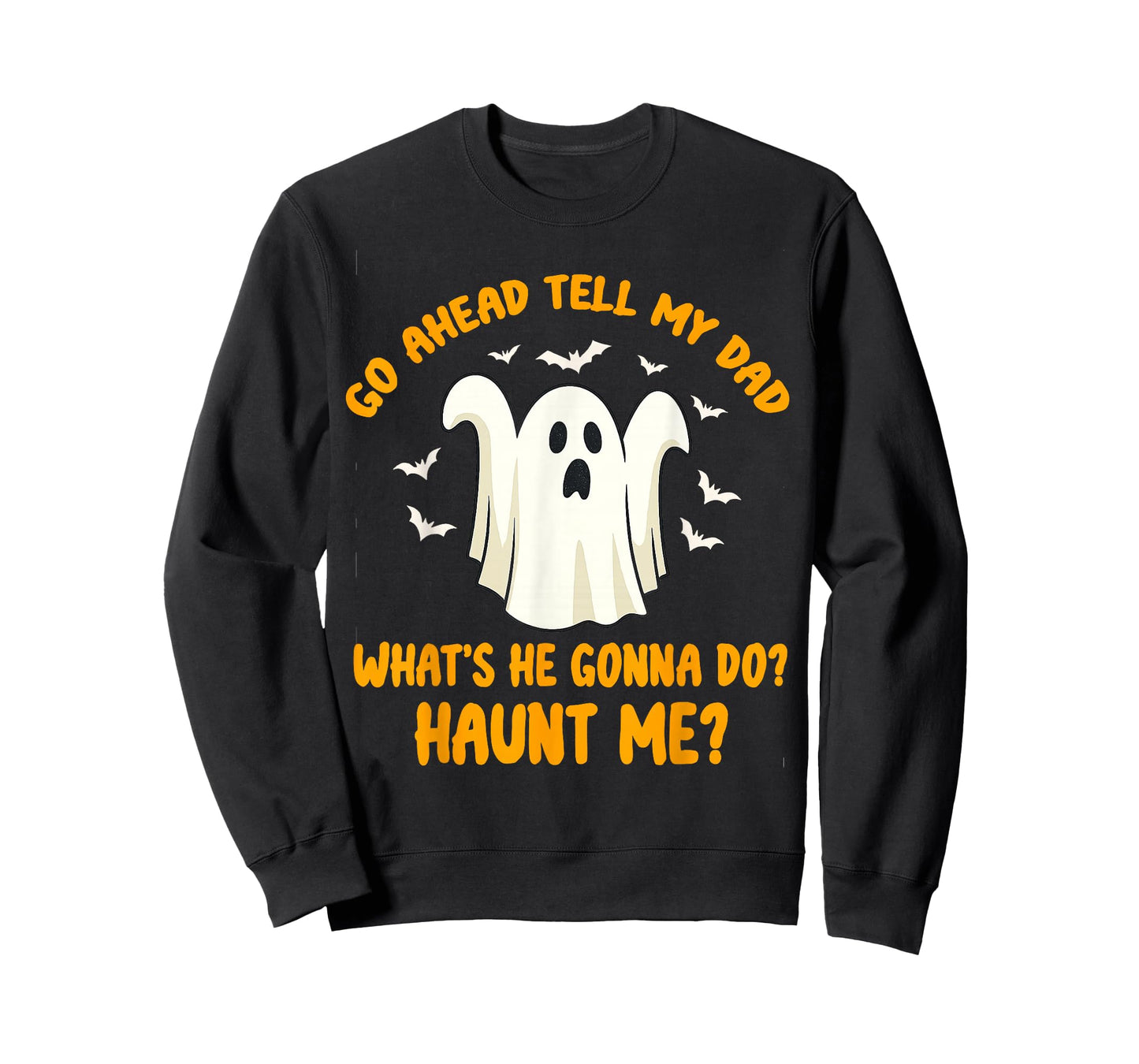 Go Ahead Tell My Dad What's He Gonna Do Haunt Me Halloween T-Shirt