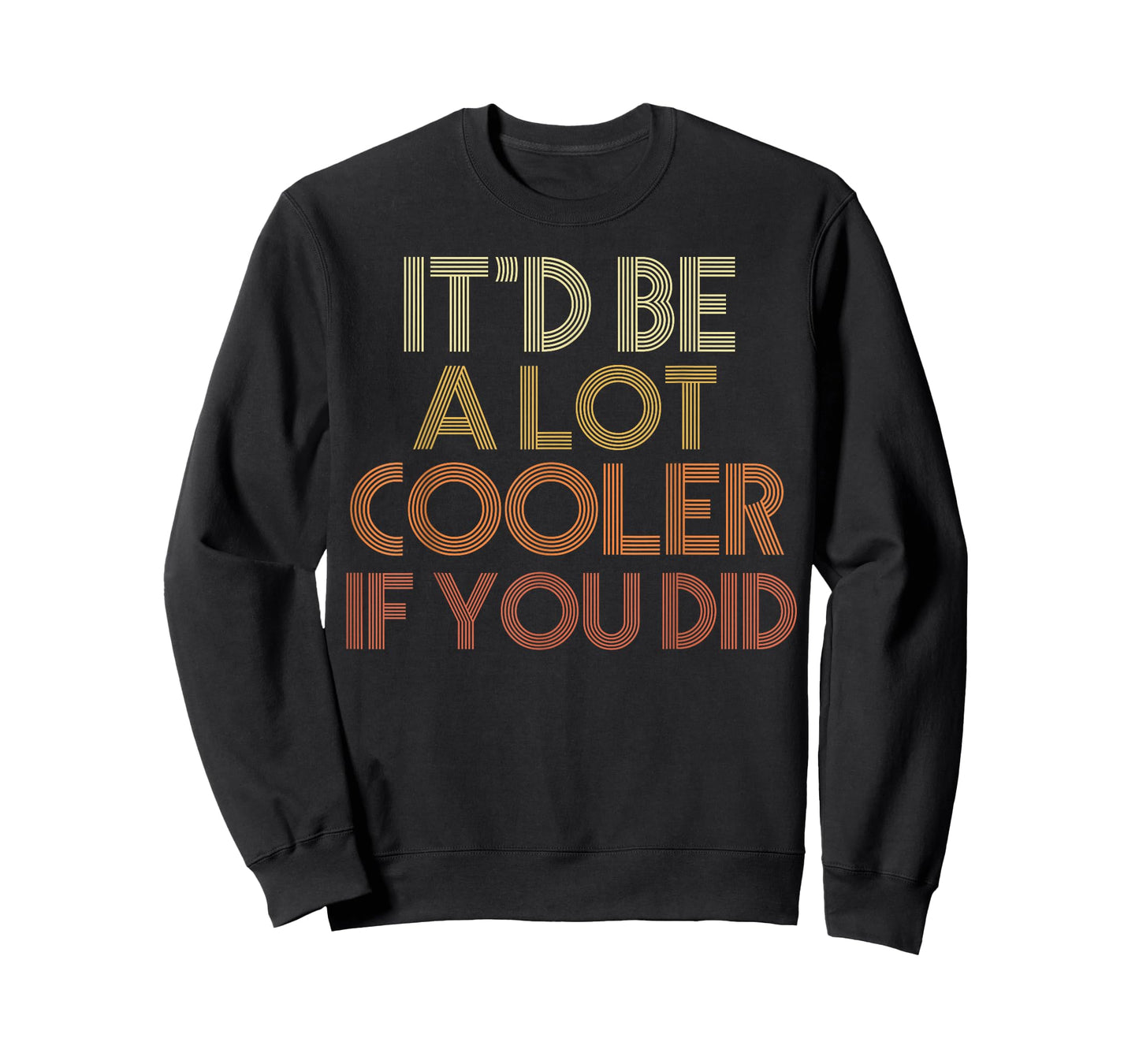 It'd Be A Lot Cooler If You Did T-Shirt
