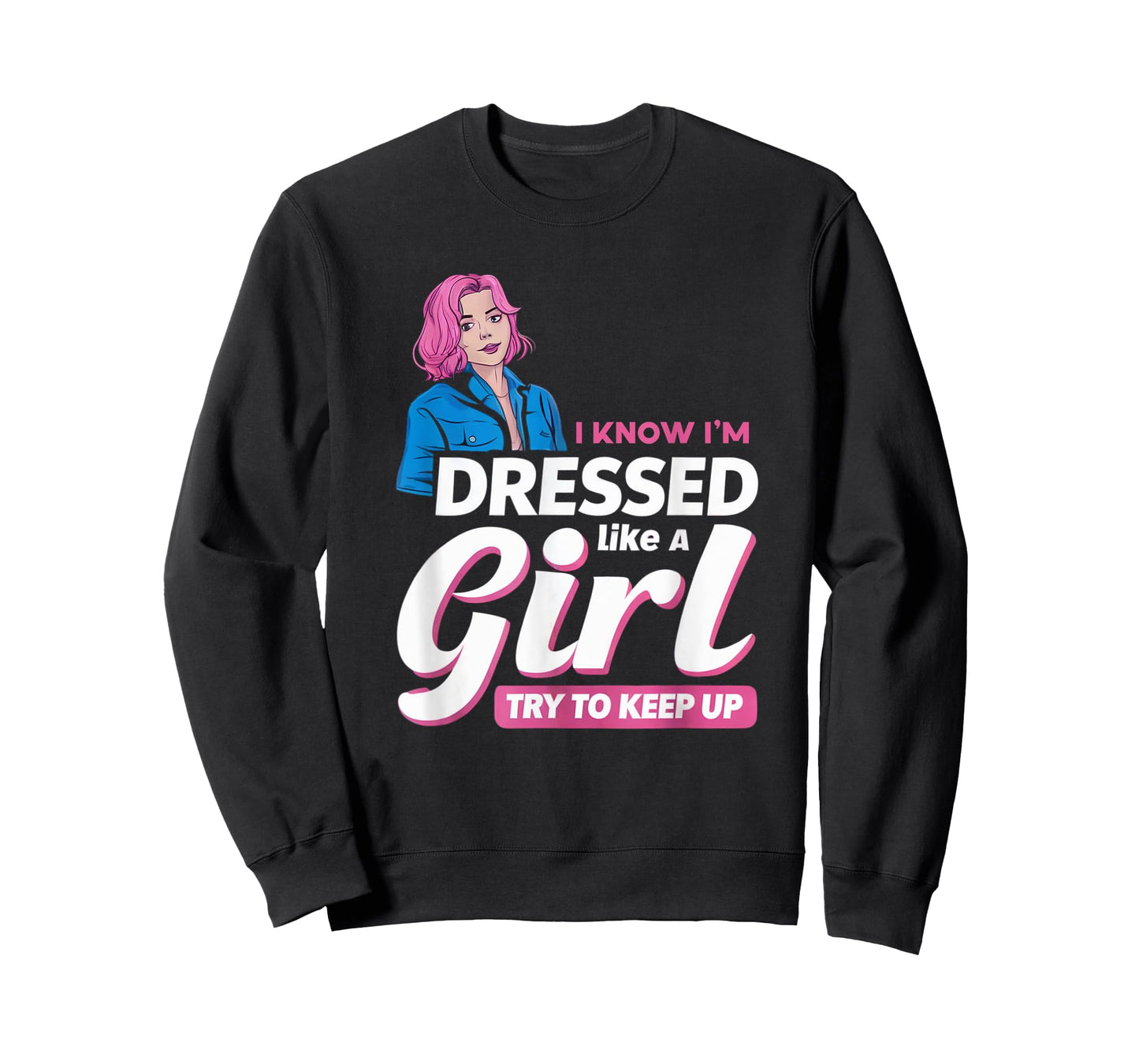 Know I'm Dressed Like A Girl Try To Keep Up Femboy T-Shirt