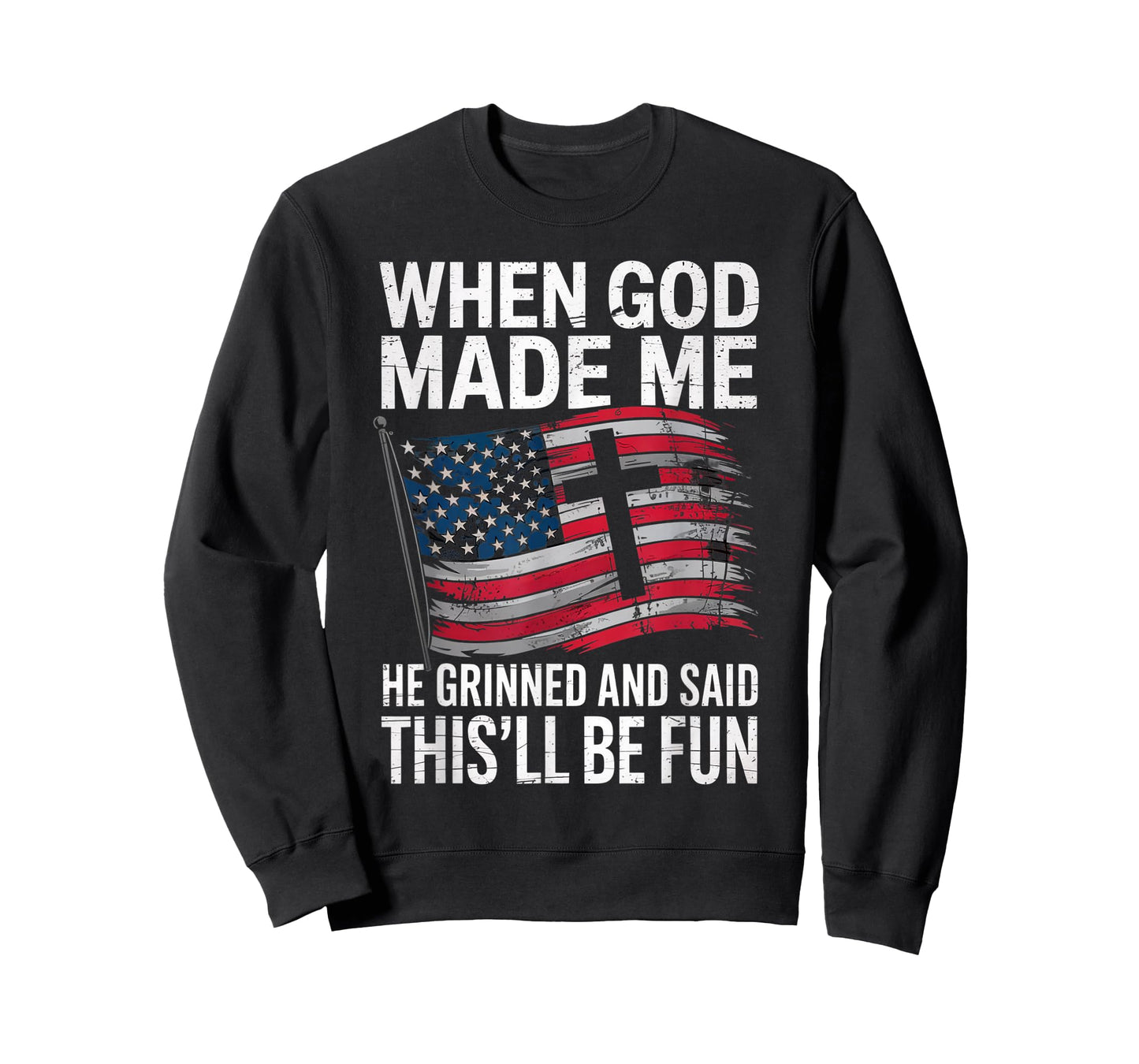 When God Made Me He Grinned Said This'll Be Fun Patriotic T-Shirt